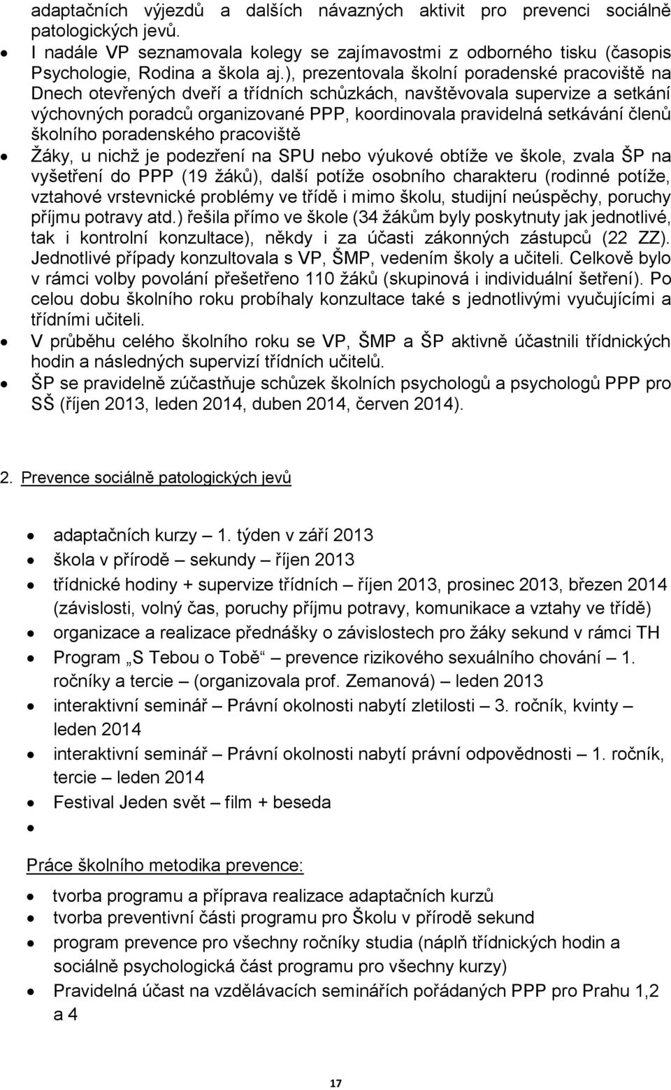 členů školního poradenského pracoviště Žáky, u nichž je podezření na SPU nebo výukové obtíže ve škole, zvala ŠP na vyšetření do PPP (19 žáků), další potíže osobního charakteru (rodinné potíže,