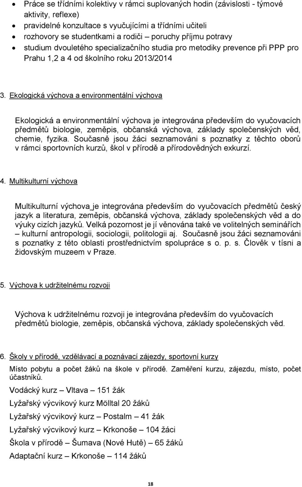 Ekologická výchova a environmentální výchova Ekologická a environmentální výchova je integrována především do vyučovacích předmětů biologie, zeměpis, občanská výchova, základy společenských věd,