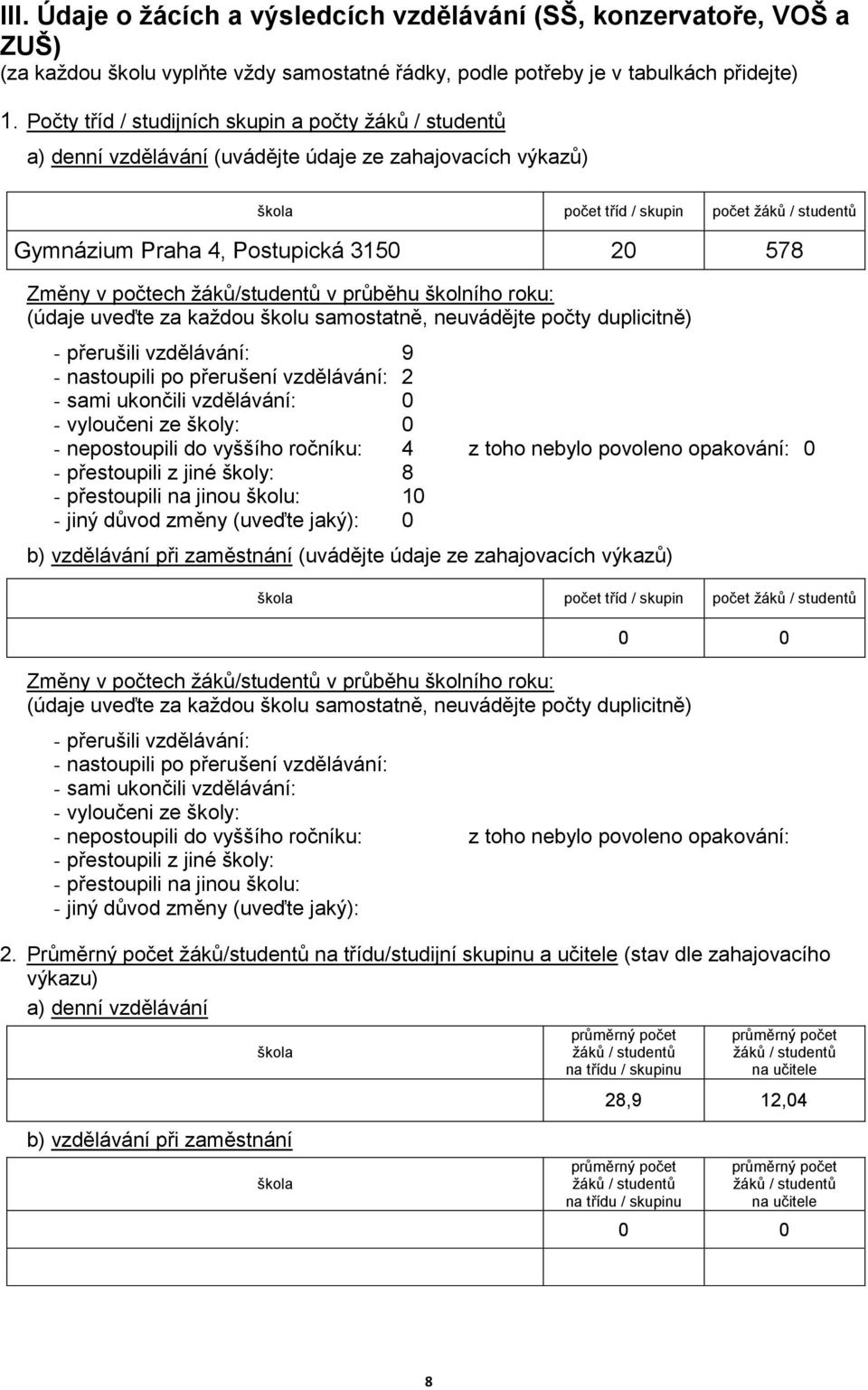 v počtech žáků/studentů v průběhu školního roku: (údaje uveďte za každou školu samostatně, neuvádějte počty duplicitně) - přerušili vzdělávání: 9 - nastoupili po přerušení vzdělávání: 2 - sami