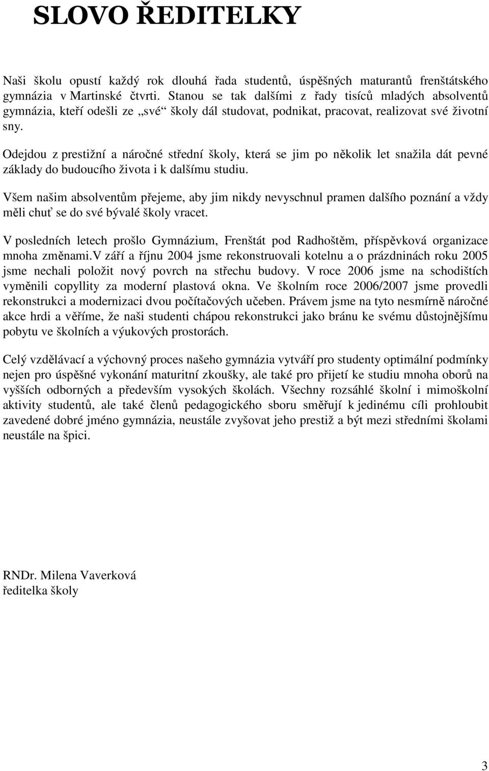 Odejdou z prestižní a náročné střední školy, která se jim po několik let snažila dát pevné základy do budoucího života i k dalšímu studiu.