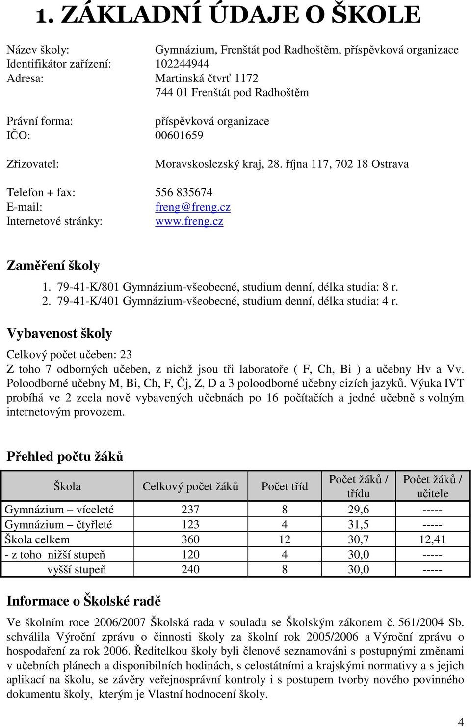 79-41-K/801 Gymnázium-všeobecné, studium denní, délka studia: 8 r. 2. 79-41-K/401 Gymnázium-všeobecné, studium denní, délka studia: 4 r.