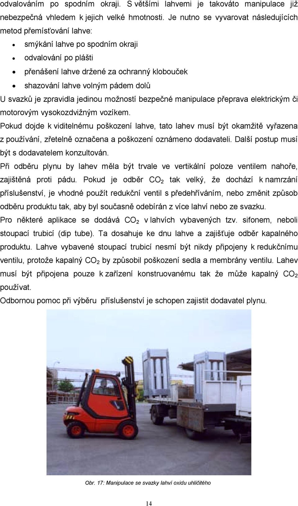 svazků je zpravidla jedinou možností bezpečné manipulace přeprava elektrickým či motorovým vysokozdvižným vozíkem.