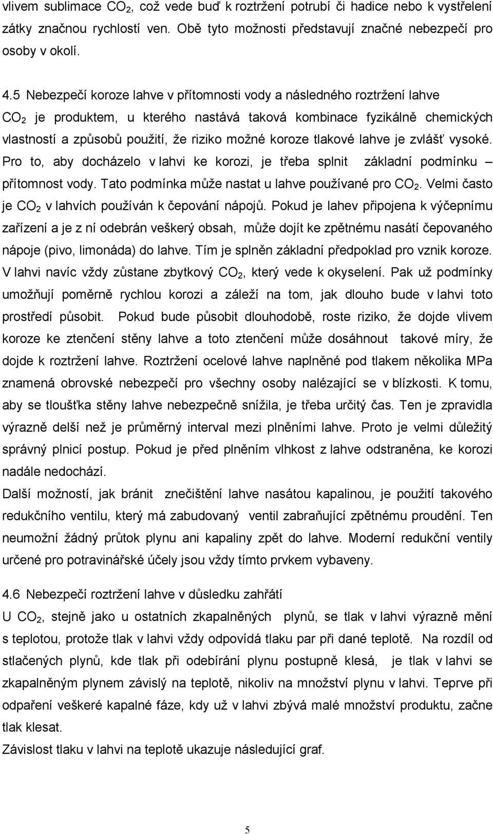 koroze tlakové lahve je zvlášť vysoké. Pro to, aby docházelo v lahvi ke korozi, je třeba splnit základní podmínku přítomnost vody. Tato podmínka může nastat u lahve používané pro CO 2.