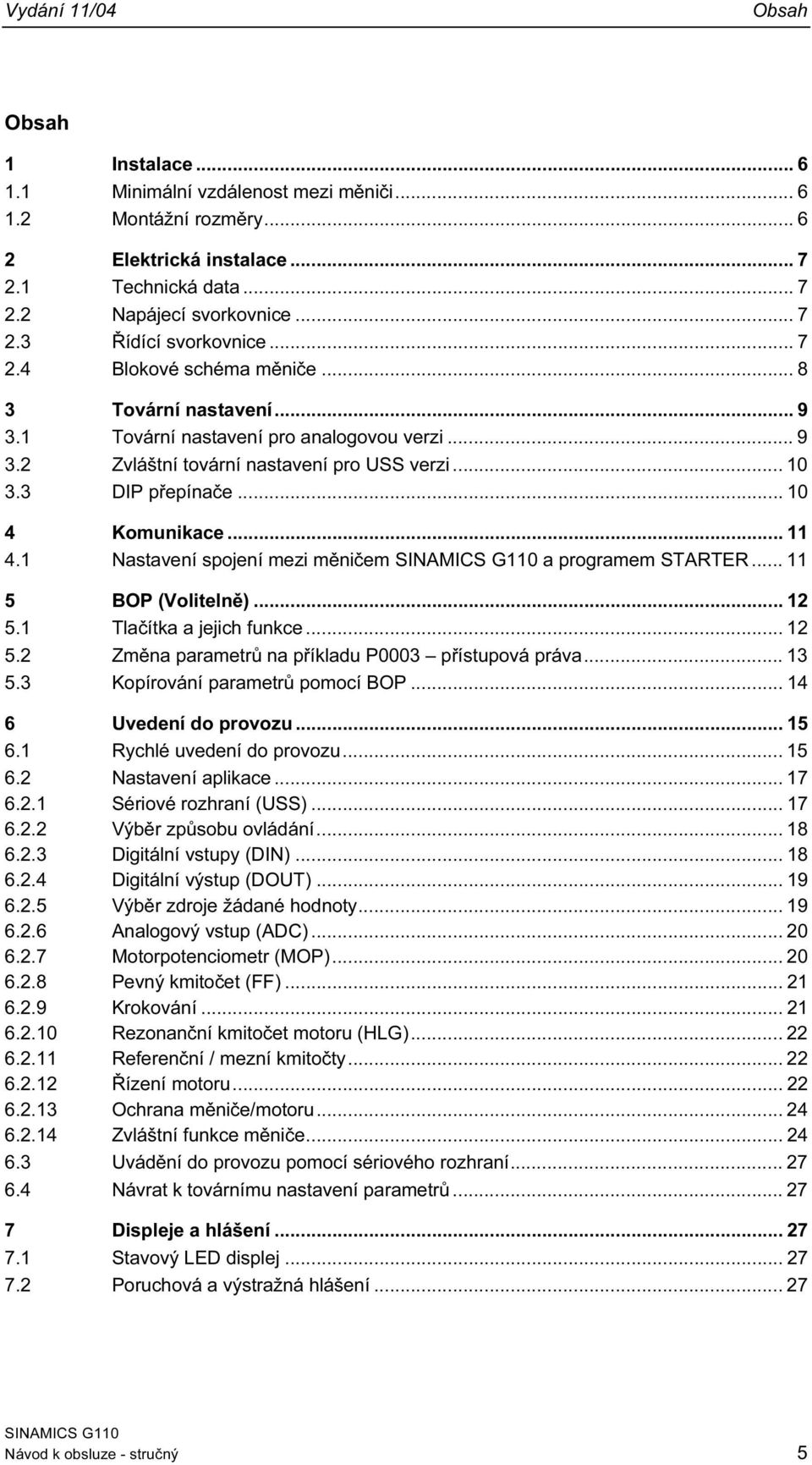 Komunikace... 4. Nastavení spojení mezi měničem a programem STARTER... 5 BOP (Volitelně)... 2 5. Tlačítka a jejich funkce... 2 5.2 Změna parametrů na příkladu P3 přístupová práva... 3 5.