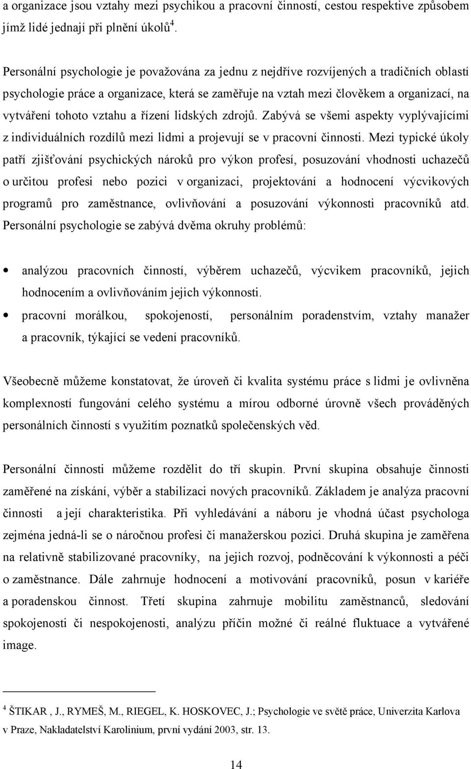 vztahu a řízení lidských zdrojů. Zabývá se všemi aspekty vyplývajícími z individuálních rozdílů mezi lidmi a projevují se v pracovní činnosti.