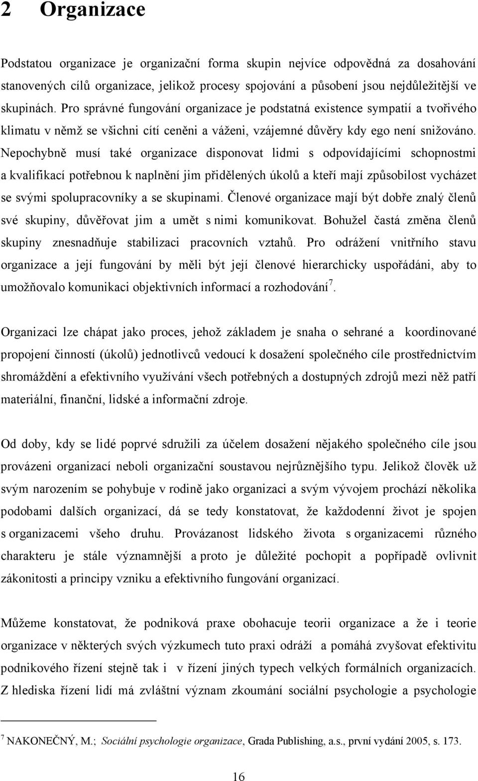 Nepochybně musí také organizace disponovat lidmi s odpovídajícími schopnostmi a kvalifikací potřebnou k naplnění jim přidělených úkolů a kteří mají způsobilost vycházet se svými spolupracovníky a se