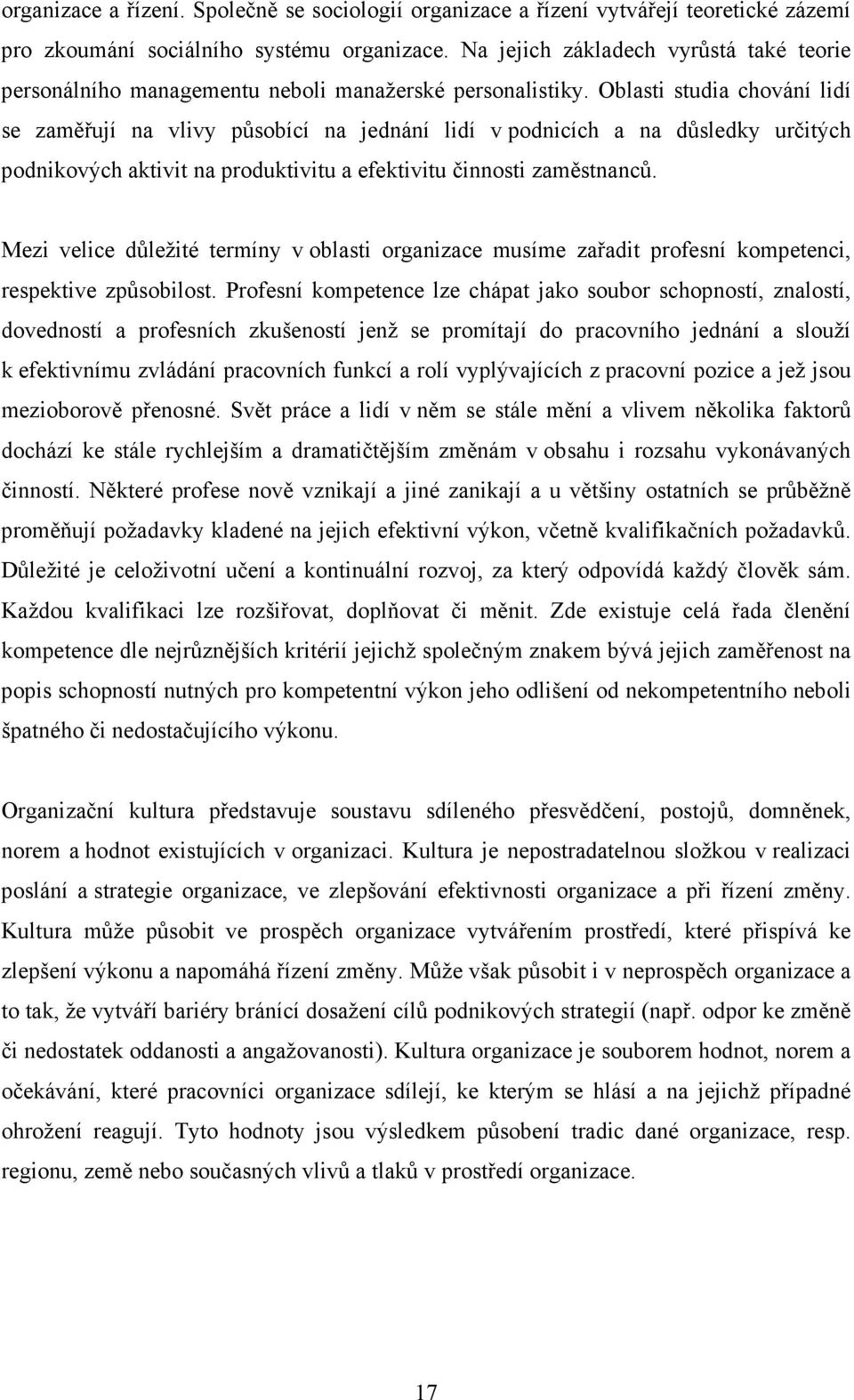 Oblasti studia chování lidí se zaměřují na vlivy působící na jednání lidí v podnicích a na důsledky určitých podnikových aktivit na produktivitu a efektivitu činnosti zaměstnanců.