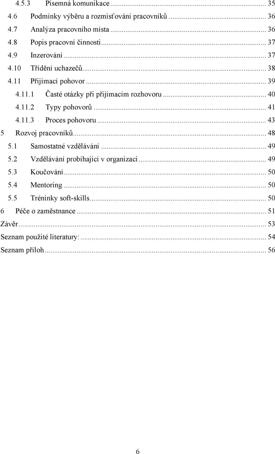 .. 41 4.11.3 Proces pohovoru... 43 5 Rozvoj pracovníků... 48 5.1 Samostatné vzdělávání... 49 5.2 Vzdělávání probíhající v organizaci... 49 5.3 Koučování.