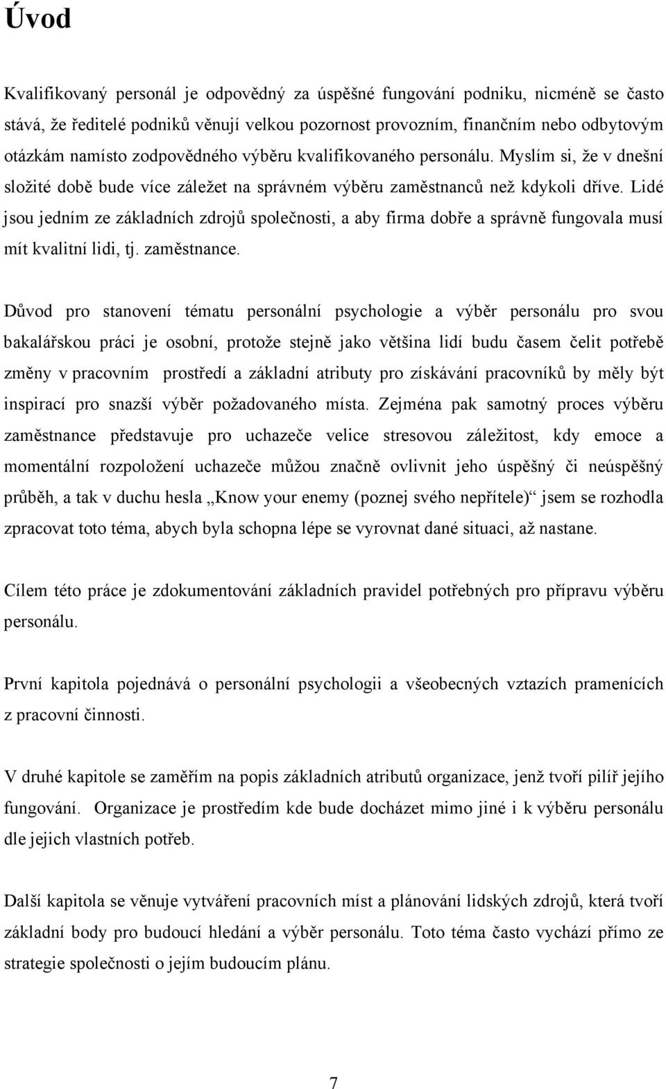 Lidé jsou jedním ze základních zdrojů společnosti, a aby firma dobře a správně fungovala musí mít kvalitní lidi, tj. zaměstnance.