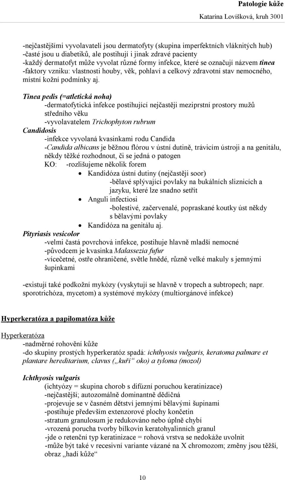 Tinea pedis (=atletická noha) -dermatofytická infekce postihující nejčastěji meziprstní prostory mužů středního věku -vyvolavatelem Trichophyton rubrum Candidosis -infekce vyvolaná kvasinkami rodu