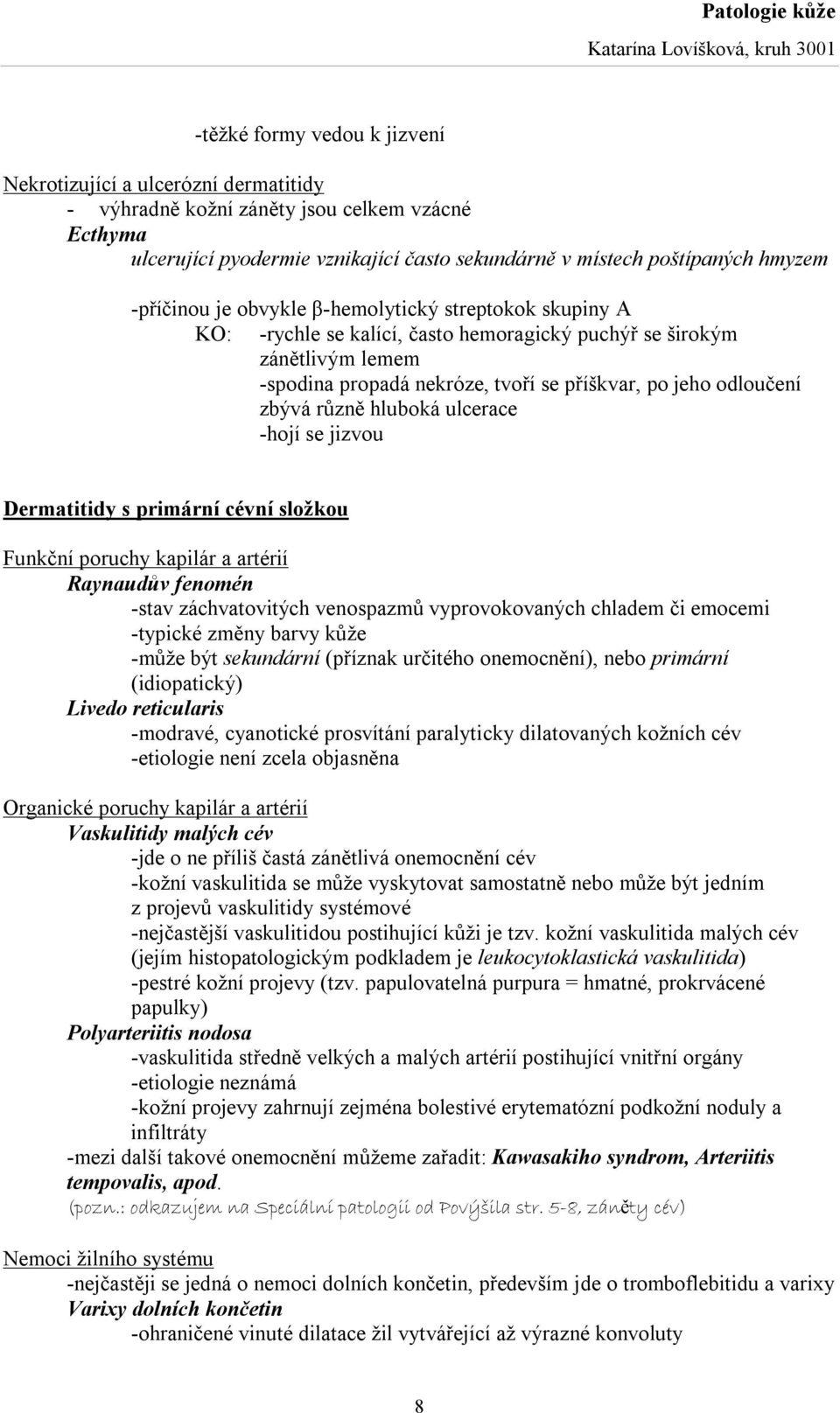 zbývá různě hluboká ulcerace -hojí se jizvou Dermatitidy s primární cévní složkou Funkční poruchy kapilár a artérií Raynaudův fenomén -stav záchvatovitých venospazmů vyprovokovaných chladem či