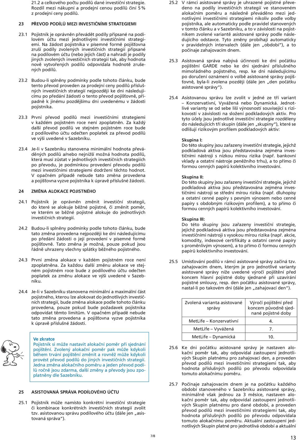 Na žádost pojistníka v písemné formě pojišťovna zruší podíly zvolených investičních strategií připsané na podílovém účtu (nebo jejich část) a nahradí je podíly jiných zvolených investičních strategií