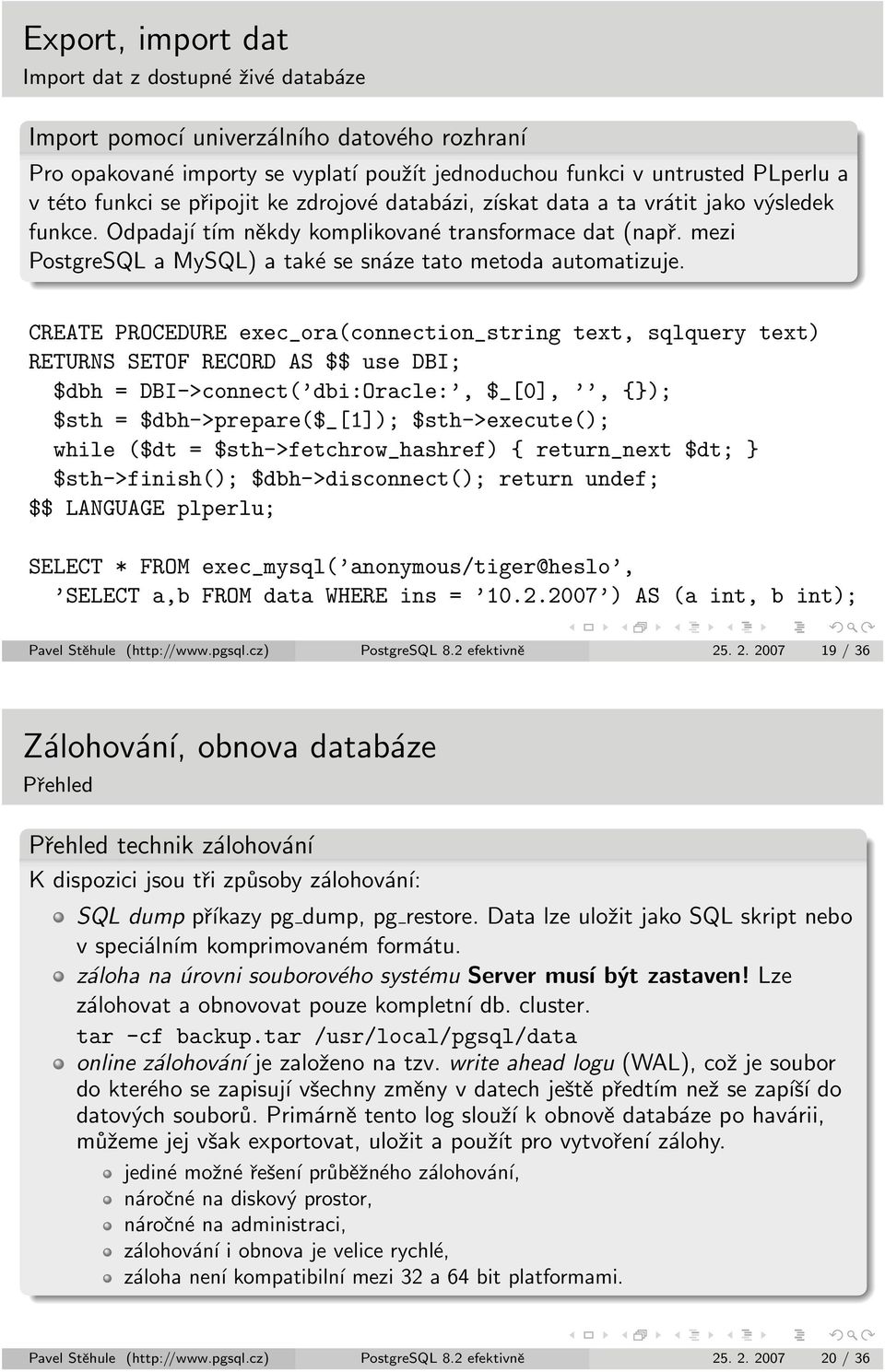 CREATE PROCEDURE exec_ora(connection_string text, sqlquery text) RETURNS SETOF RECORD AS $$ use DBI; $dbh = DBI->connect( dbi:oracle:, $_[0],, {}); $sth = $dbh->prepare($_[1]); $sth->execute(); while