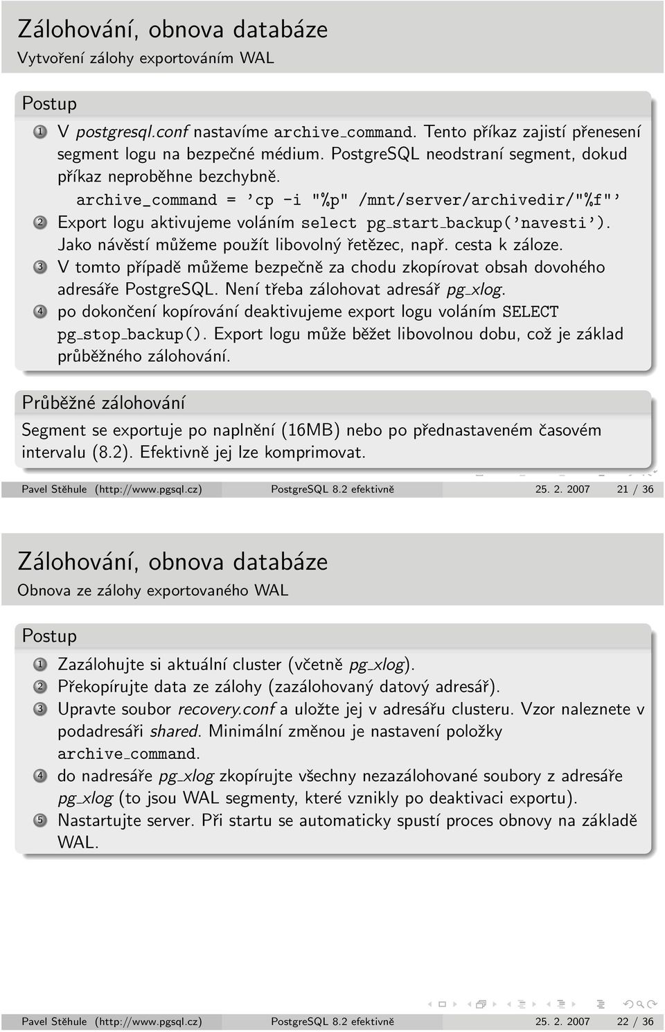 Jako návěstí můžeme použít libovolný řetězec, např. cesta k záloze. 3 V tomto případě můžeme bezpečně za chodu zkopírovat obsah dovohého adresáře PostgreSQL. Není třeba zálohovat adresář pg xlog.