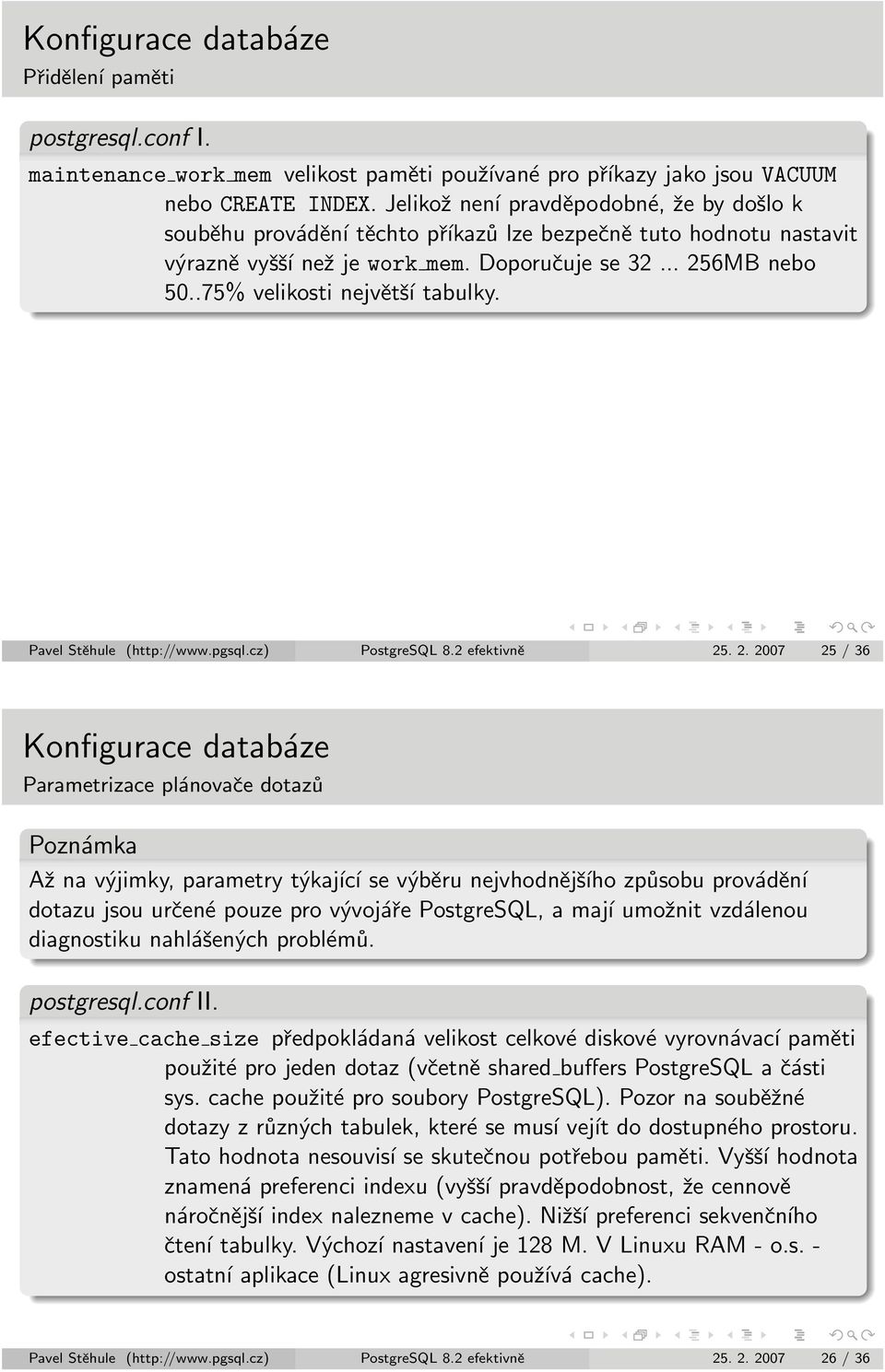 .75% velikosti největší tabulky. Pavel Stěhule (http://www.pgsql.cz) PostgreSQL 8.2 efektivně 25