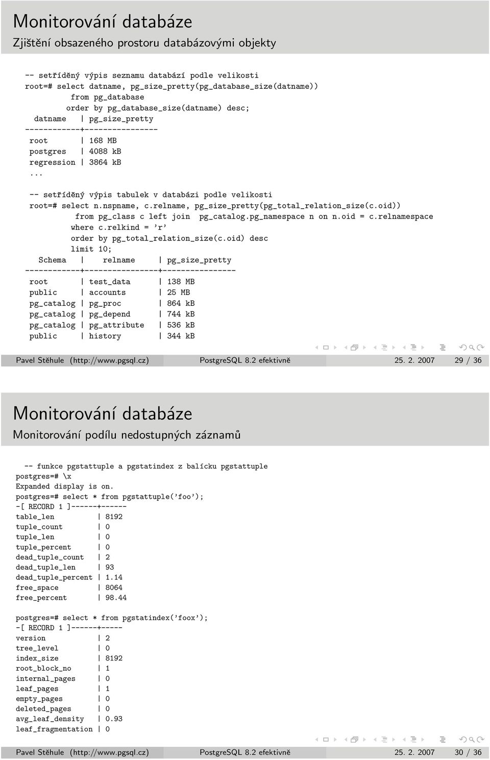 .. -- setříděný výpis tabulek v databázi podle velikosti root=# select n.nspname, c.relname, pg_size_pretty(pg_total_relation_size(c.oid)) from pg_class c left join pg_catalog.pg_namespace n on n.