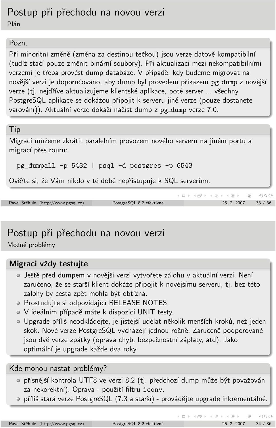 V případě, kdy budeme migrovat na novější verzi je doporučováno, aby dump byl provedem příkazem pg dump z novější verze (tj. nejdříve aktualizujeme klientské aplikace, poté server.