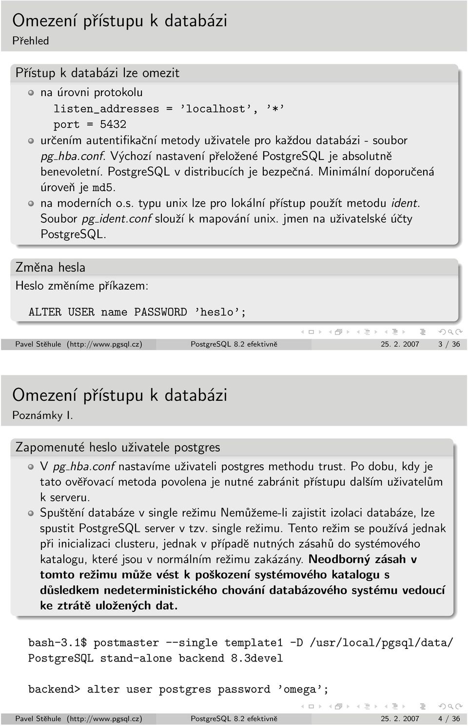 Soubor pg ident.conf slouží k mapování unix. jmen na uživatelské účty PostgreSQL. Změna hesla Heslo změníme příkazem: ALTER USER name PASSWORD heslo ; Pavel Stěhule (http://www.pgsql.cz) PostgreSQL 8.