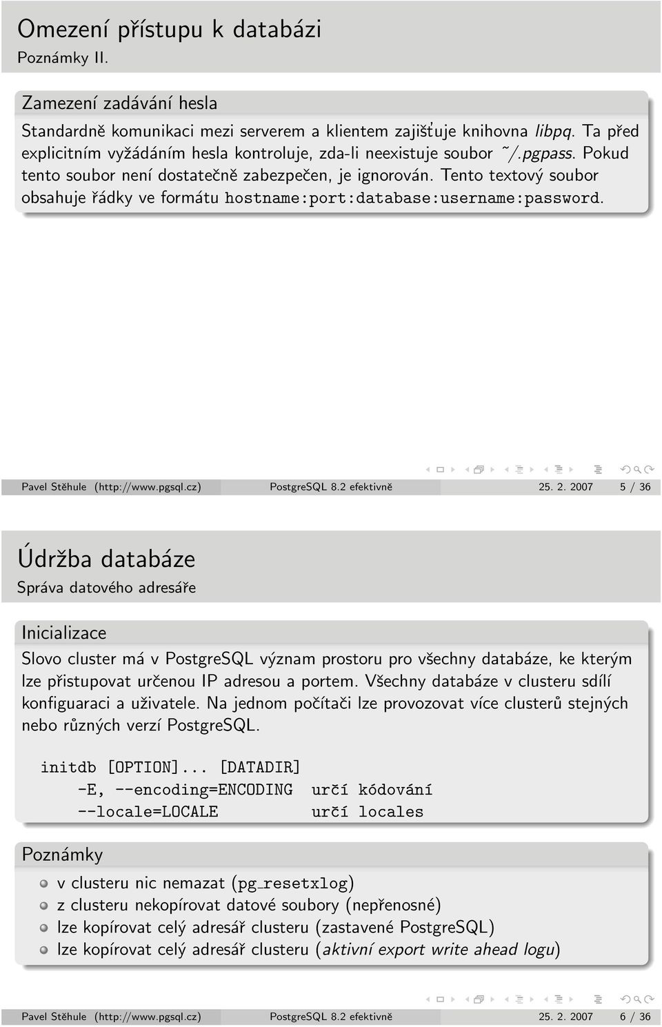 Tento textový soubor obsahuje řádky ve formátu hostname:port:database:username:password. Pavel Stěhule (http://www.pgsql.cz) PostgreSQL 8.2 efektivně 25