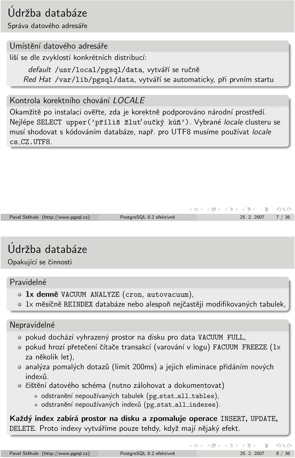 Vybrané locale clusteru se musí shodovat s kódováním databáze, např. pro UTF8 musíme používat locale cs CZ.UTF8. Pavel Stěhule (http://www.pgsql.cz) PostgreSQL 8.2 efektivně 25