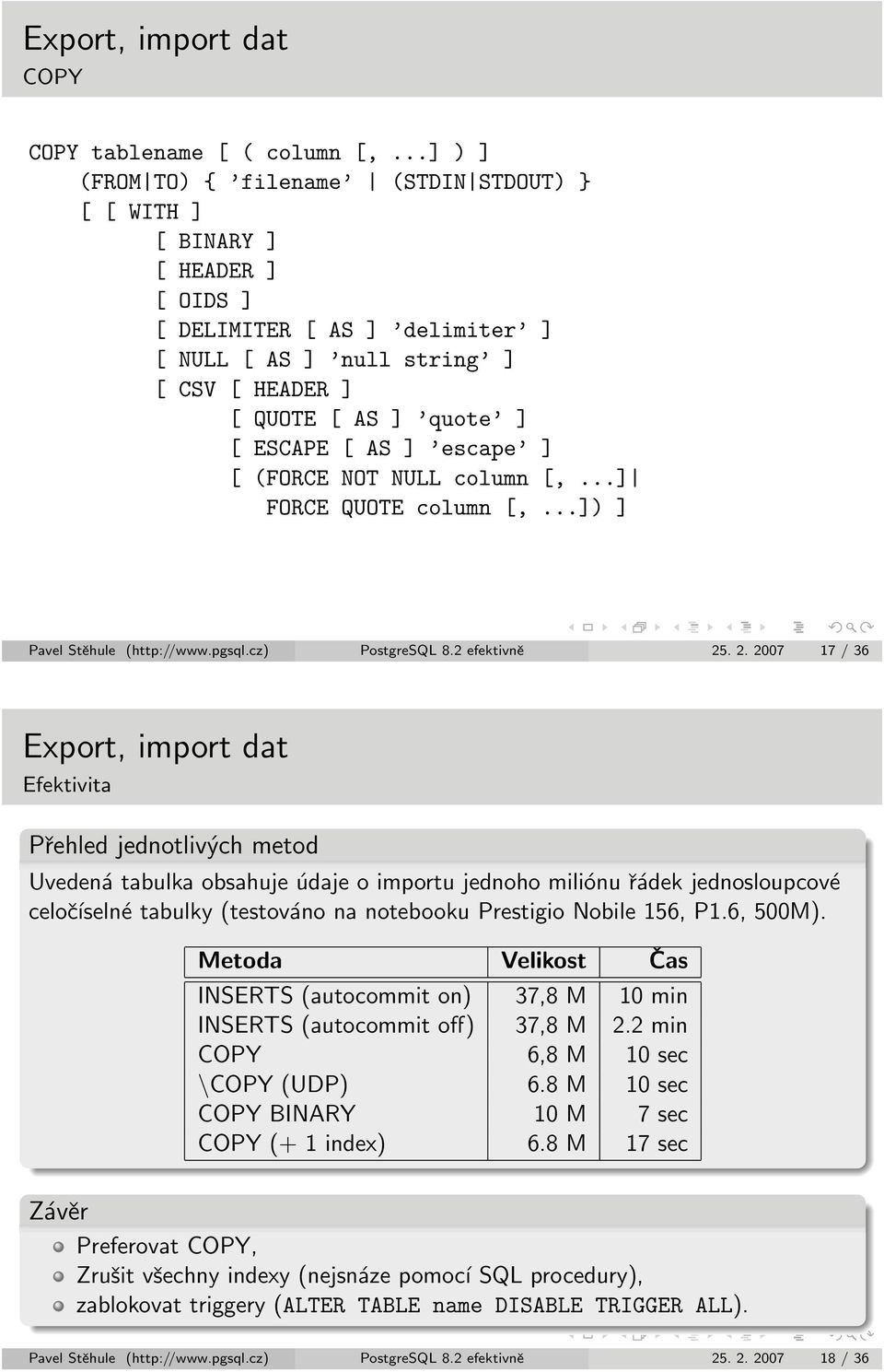 AS ] escape ] [ (FORCE NOT NULL column [,...] FORCE QUOTE column [,...]) ] Pavel Stěhule (http://www.pgsql.cz) PostgreSQL 8.2 efektivně 25