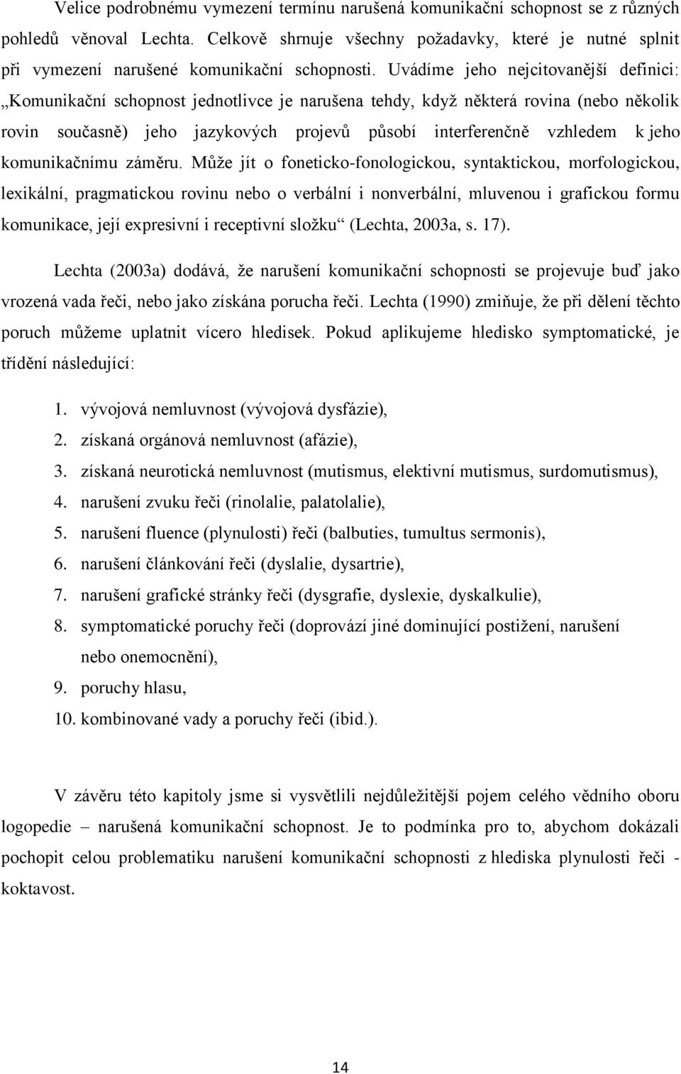 Uvádíme jeho nejcitovanější definici: Komunikační schopnost jednotlivce je narušena tehdy, když některá rovina (nebo několik rovin současně) jeho jazykových projevů působí interferenčně vzhledem k