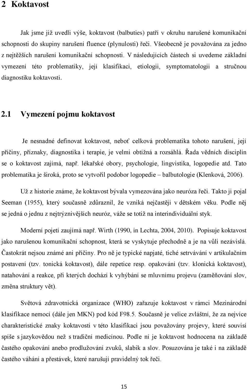 V následujících částech si uvedeme základní vymezení této problematiky, její klasifikaci, etiologii, symptomatologii a stručnou diagnostiku koktavosti. 2.