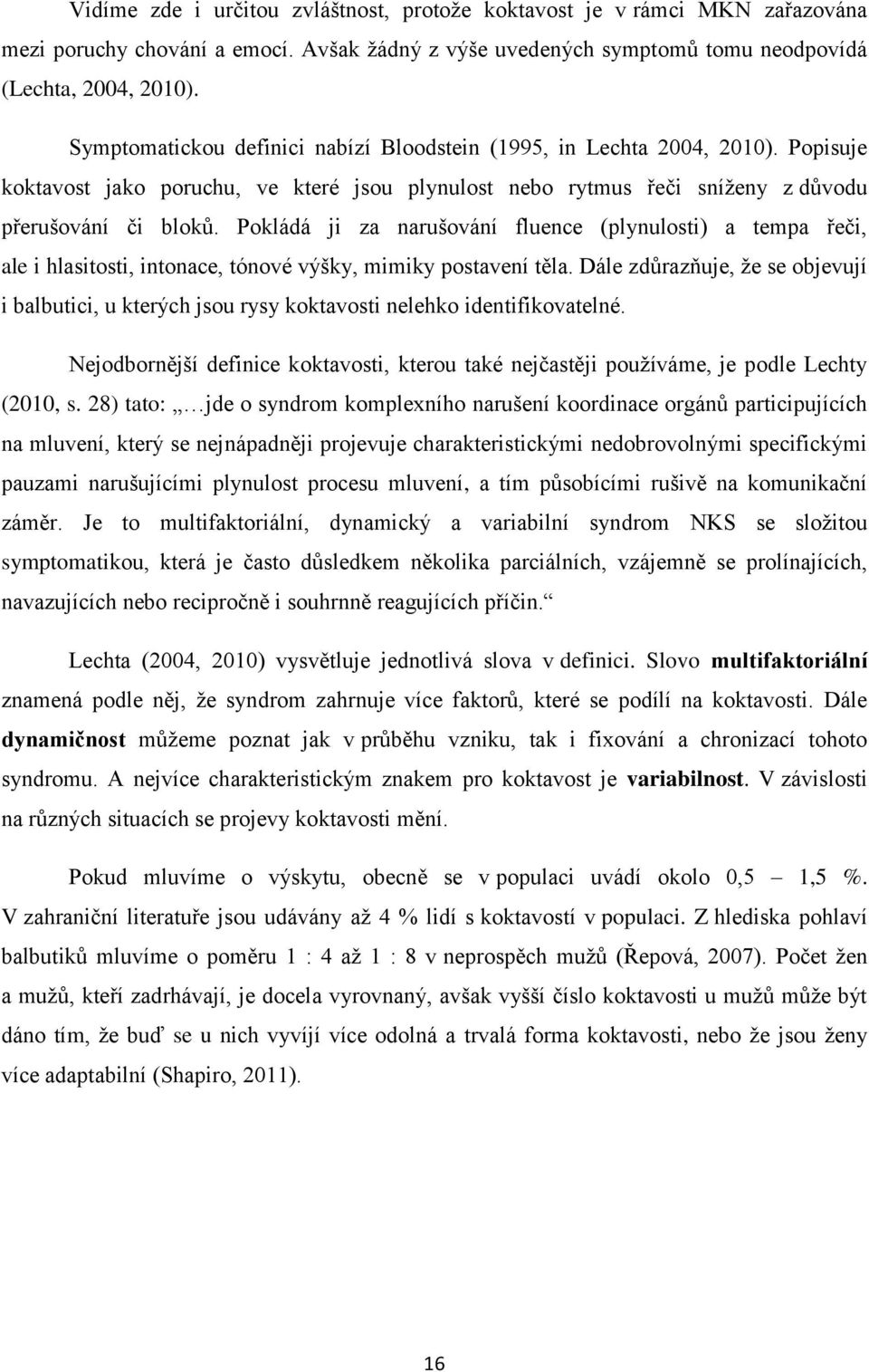 Pokládá ji za narušování fluence (plynulosti) a tempa řeči, ale i hlasitosti, intonace, tónové výšky, mimiky postavení těla.