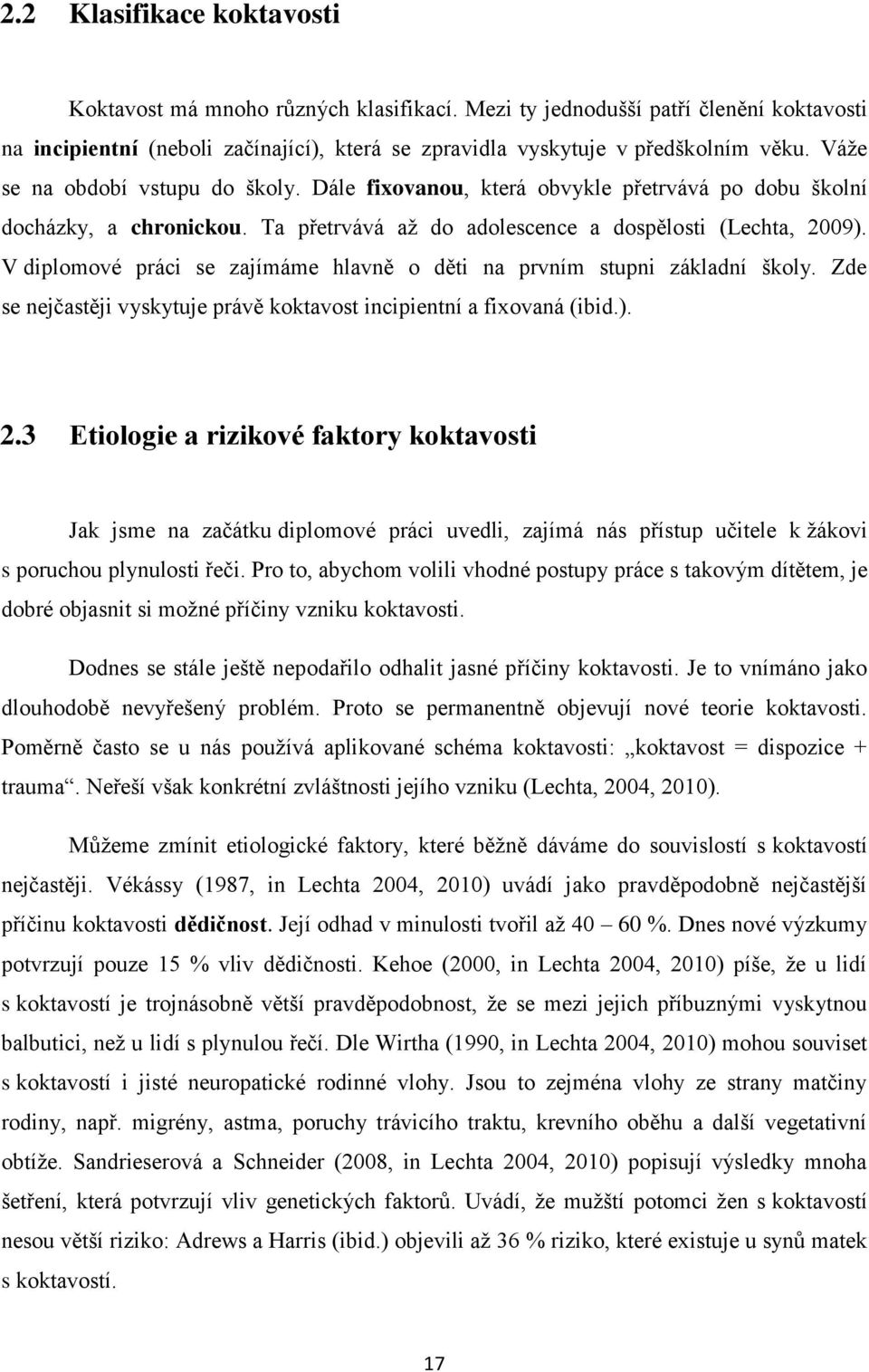 V diplomové práci se zajímáme hlavně o děti na prvním stupni základní školy. Zde se nejčastěji vyskytuje právě koktavost incipientní a fixovaná (ibid.). 2.