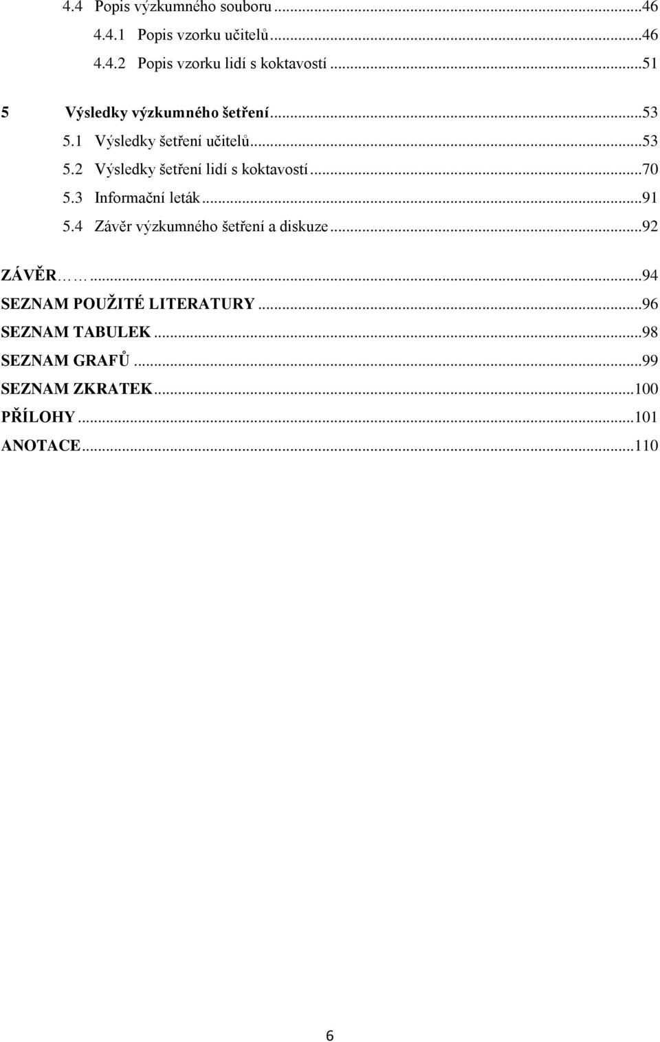 ..70 5.3 Informační leták...91 5.4 Závěr výzkumného šetření a diskuze...92 ZÁVĚR.