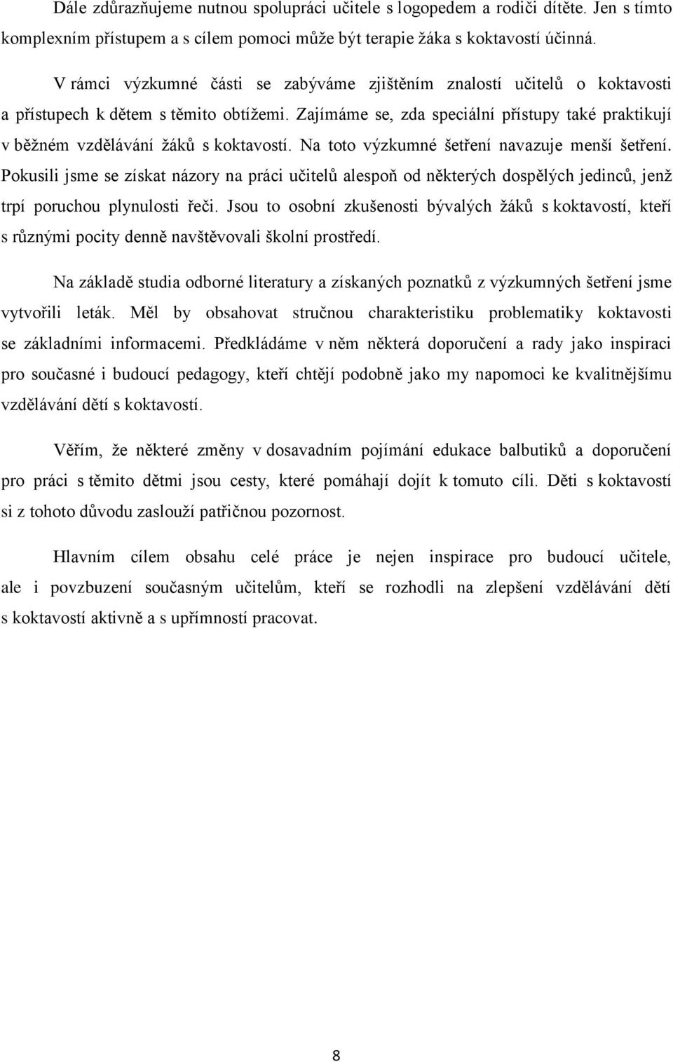 Zajímáme se, zda speciální přístupy také praktikují v běžném vzdělávání žáků s koktavostí. Na toto výzkumné šetření navazuje menší šetření.