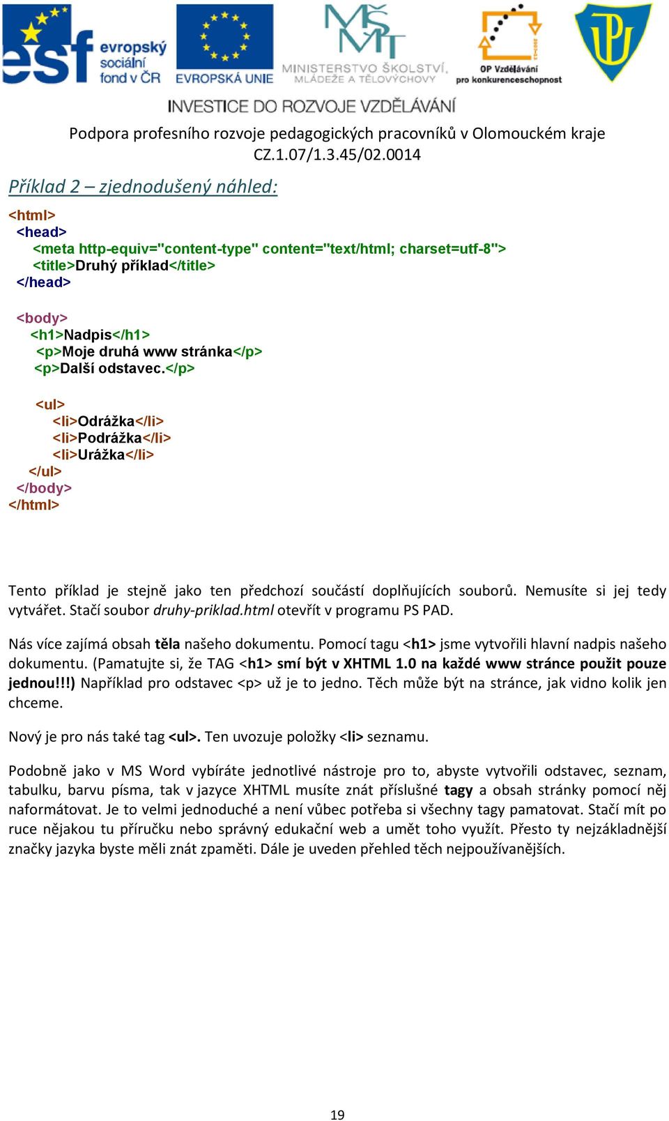 Nemusíte si jej tedy vytvářet. Stačí soubor druhy-priklad.html otevřít v programu PS PAD. Nás více zajímá obsah těla našeho dokumentu. Pomocí tagu <h1> jsme vytvořili hlavní nadpis našeho dokumentu.