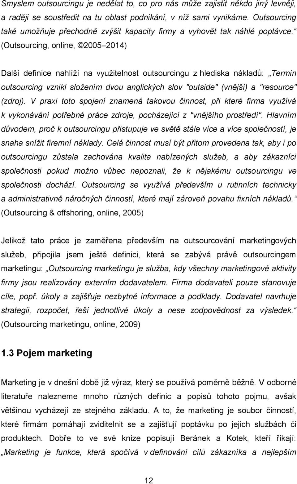 (Outsourcing, online, 2005 2014) Další definice nahlíží na využitelnost outsourcingu z hlediska nákladů: Termín outsourcing vznikl složením dvou anglických slov "outside" (vnější) a "resource"
