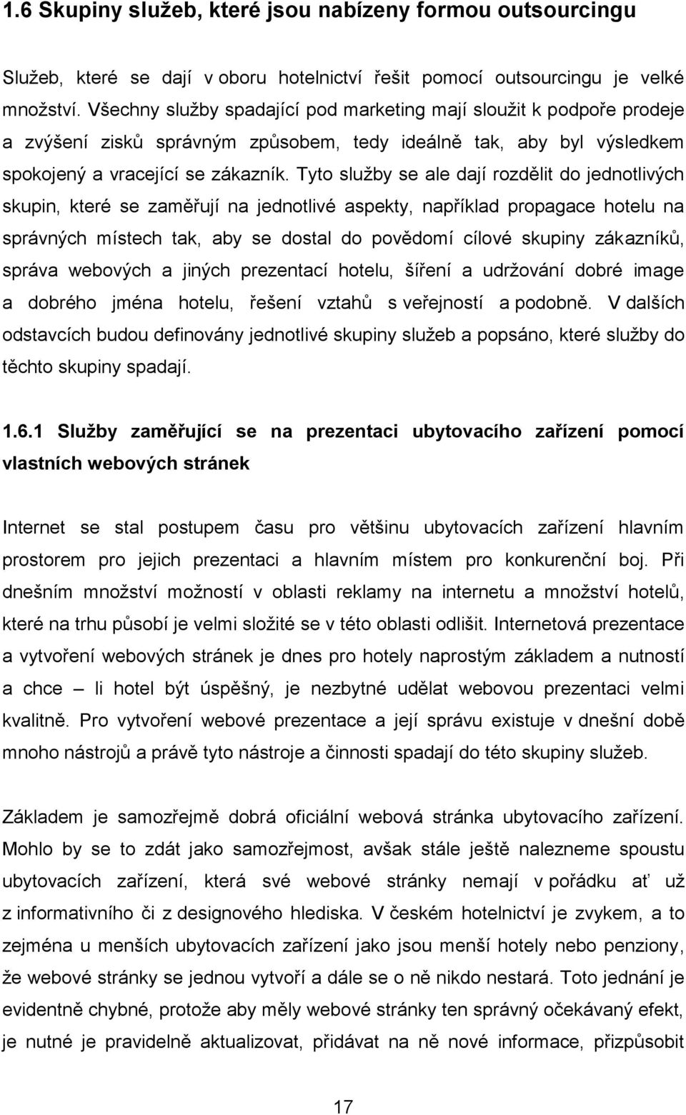 Tyto služby se ale dají rozdělit do jednotlivých skupin, které se zaměřují na jednotlivé aspekty, například propagace hotelu na správných místech tak, aby se dostal do povědomí cílové skupiny