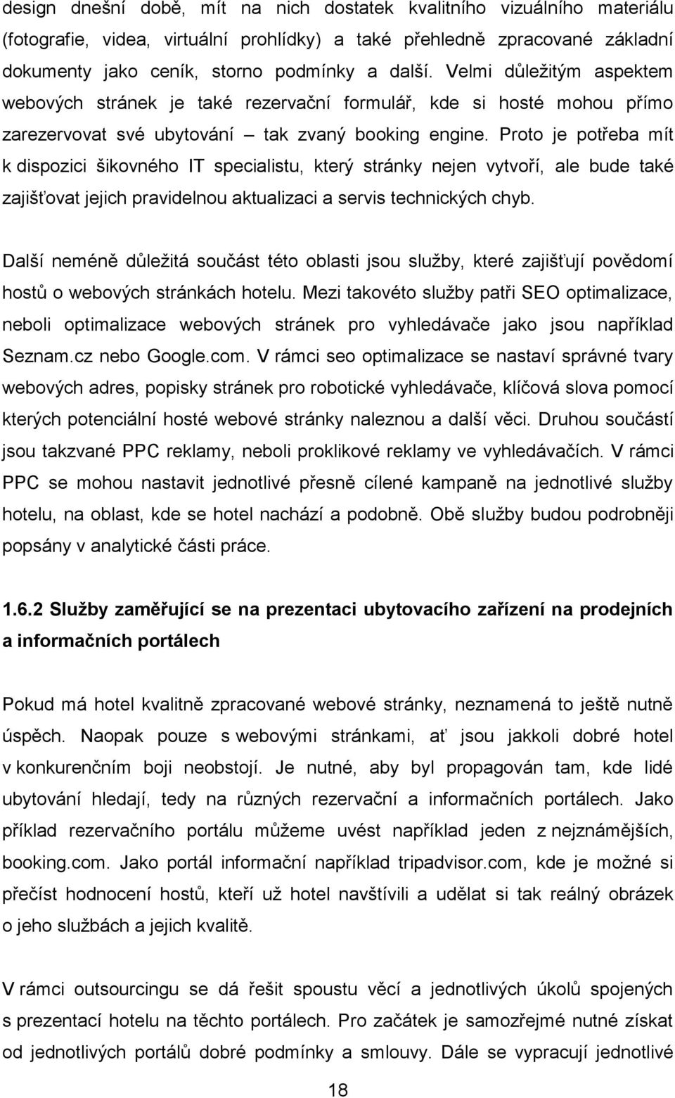 Proto je potřeba mít k dispozici šikovného IT specialistu, který stránky nejen vytvoří, ale bude také zajišťovat jejich pravidelnou aktualizaci a servis technických chyb.