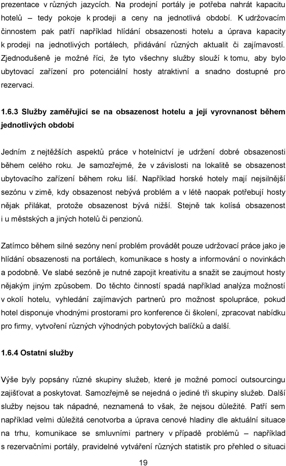 Zjednodušeně je možné říci, že tyto všechny služby slouží k tomu, aby bylo ubytovací zařízení pro potenciální hosty atraktivní a snadno dostupné pro rezervaci. 1.6.