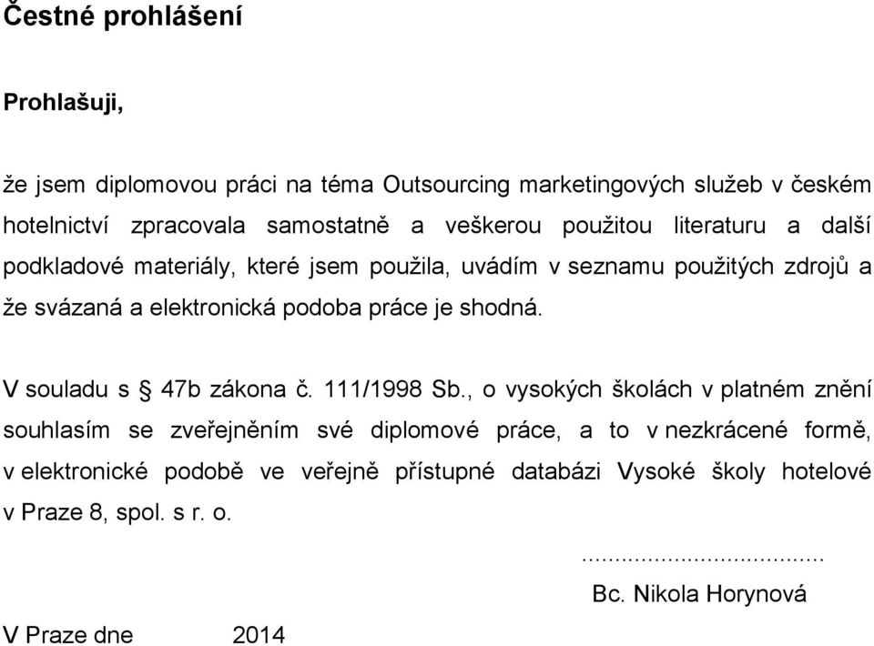 práce je shodná. V souladu s 47b zákona č. 111/1998 Sb.