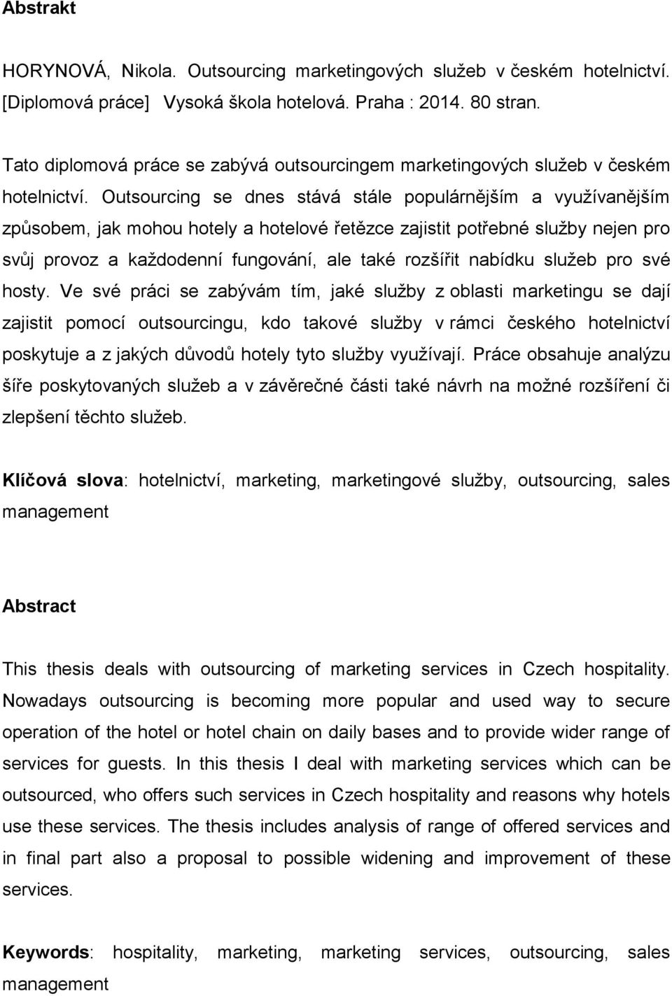 Outsourcing se dnes stává stále populárnějším a využívanějším způsobem, jak mohou hotely a hotelové řetězce zajistit potřebné služby nejen pro svůj provoz a každodenní fungování, ale také rozšířit