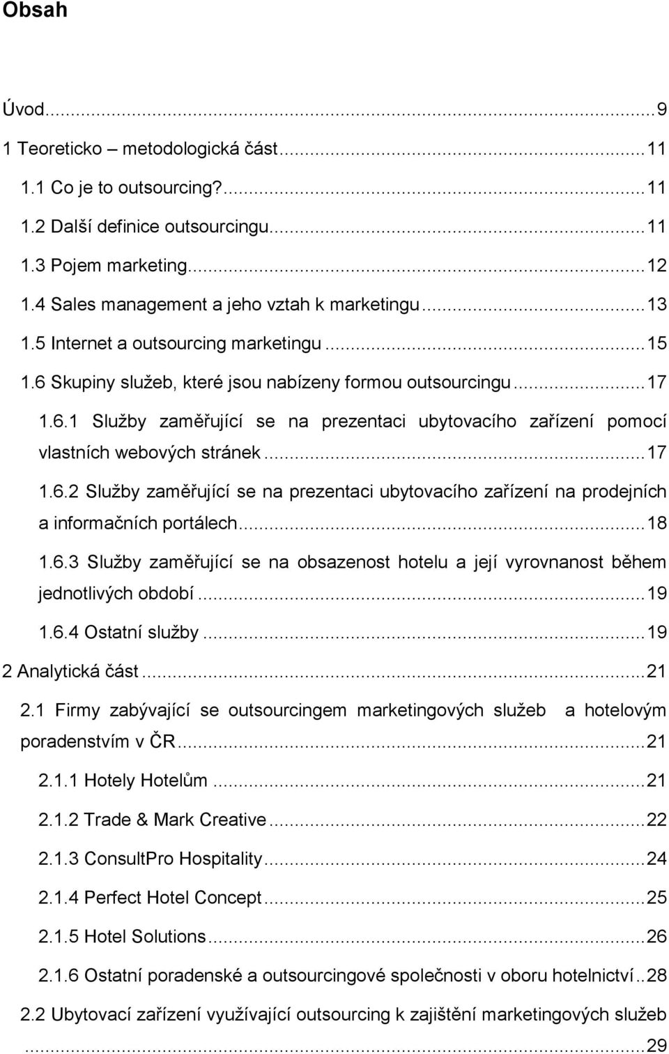 .. 17 1.6.2 Služby zaměřující se na prezentaci ubytovacího zařízení na prodejních a informačních portálech... 18 1.6.3 Služby zaměřující se na obsazenost hotelu a její vyrovnanost během jednotlivých období.