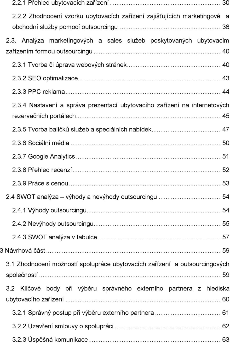 .. 45 2.3.5 Tvorba balíčků služeb a speciálních nabídek... 47 2.3.6 Sociální média... 50 2.3.7 Google Analytics... 51 2.3.8 Přehled recenzí... 52 2.3.9 Práce s cenou... 53 2.