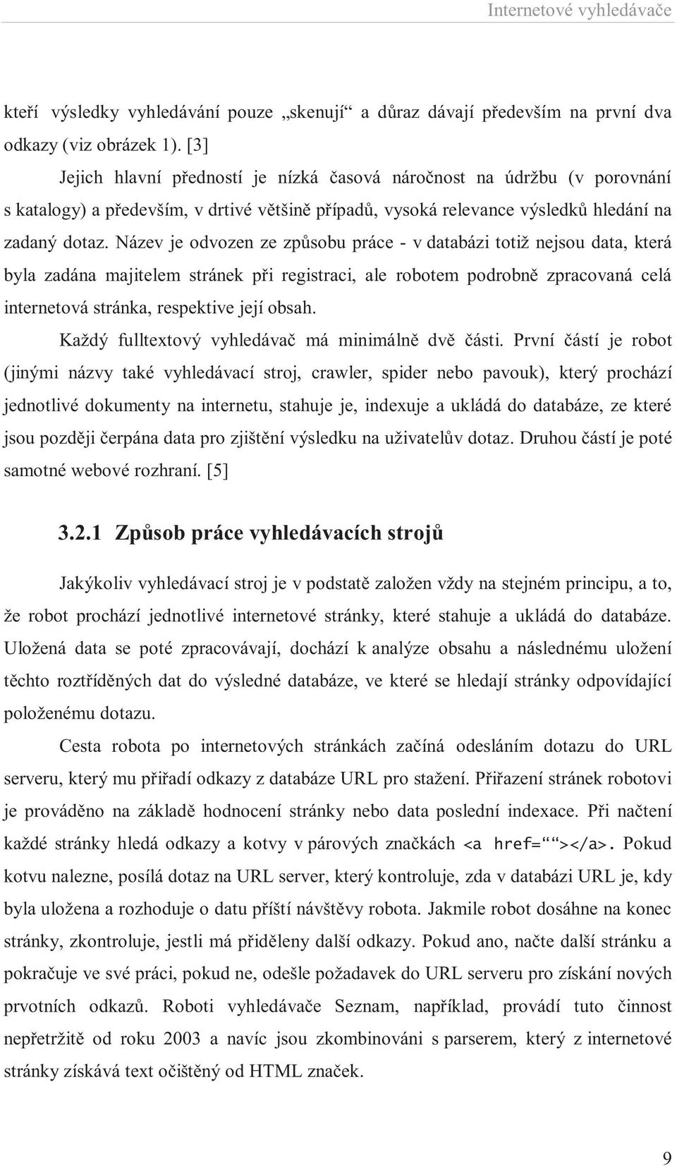 Název je odvozen ze způsobu práce - v databázi totiž nejsou data, která byla zadána majitelem stránek při registraci, ale robotem podrobně zpracovaná celá internetová stránka, respektive její obsah.