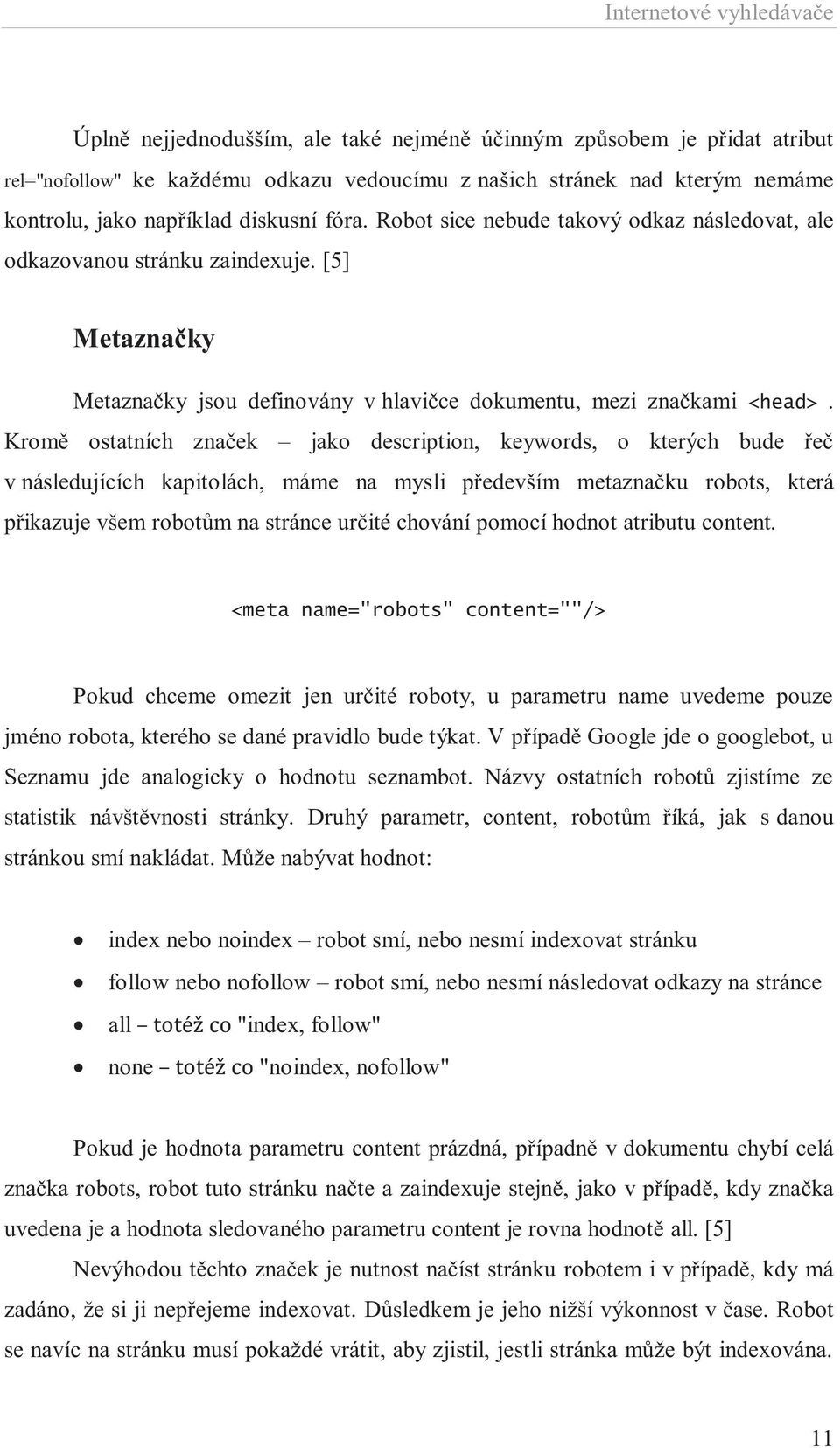 Kromě ostatních značek jako description, keywords, o kterých bude řeč v následujících kapitolách, máme na mysli především metaznačku robots, která přikazuje všem robotům na stránce určité chování