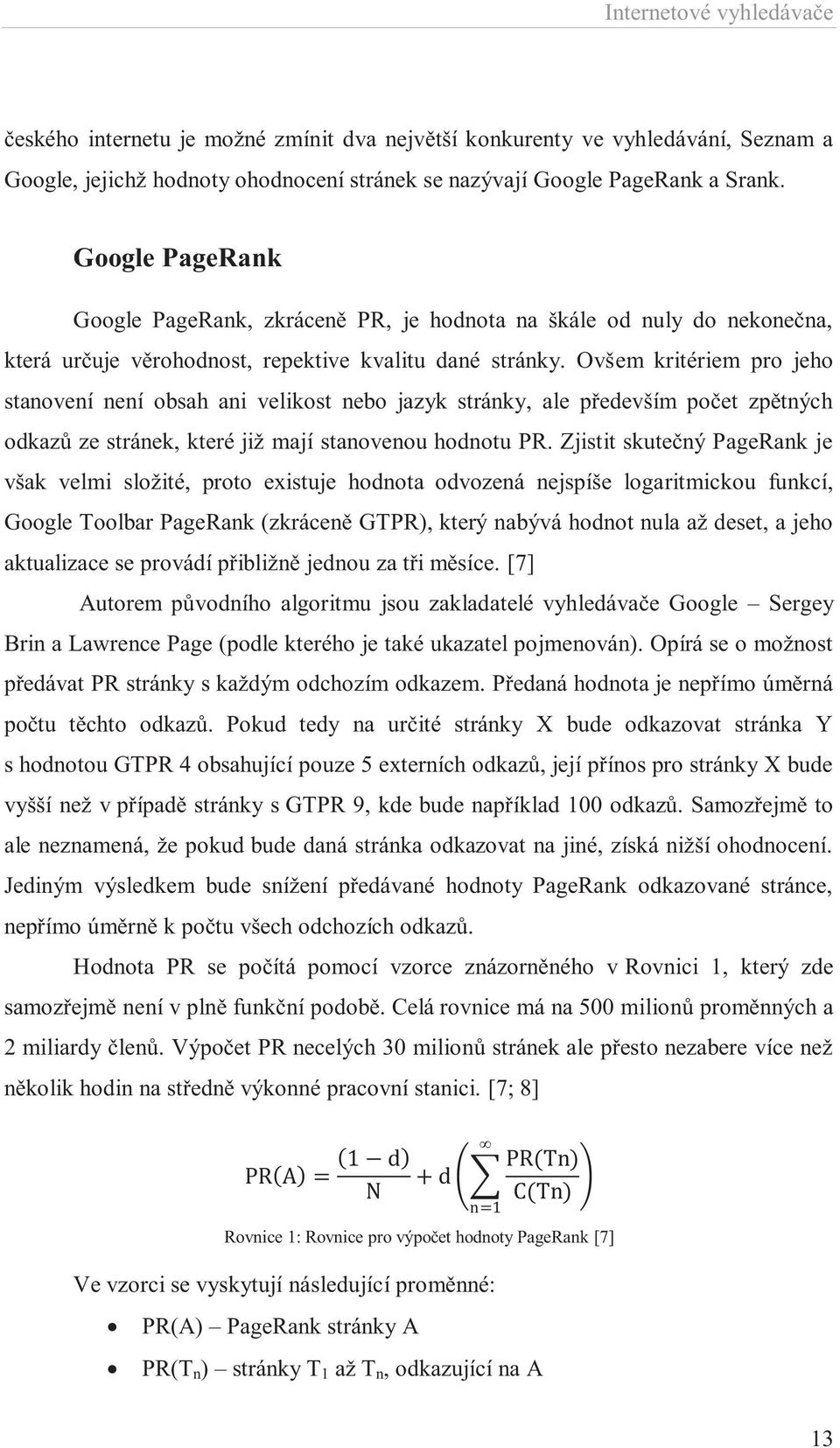 Ovšem kritériem pro jeho stanovení není obsah ani velikost nebo jazyk stránky, ale především počet zpětných odkazů ze stránek, které již mají stanovenou hodnotu PR.