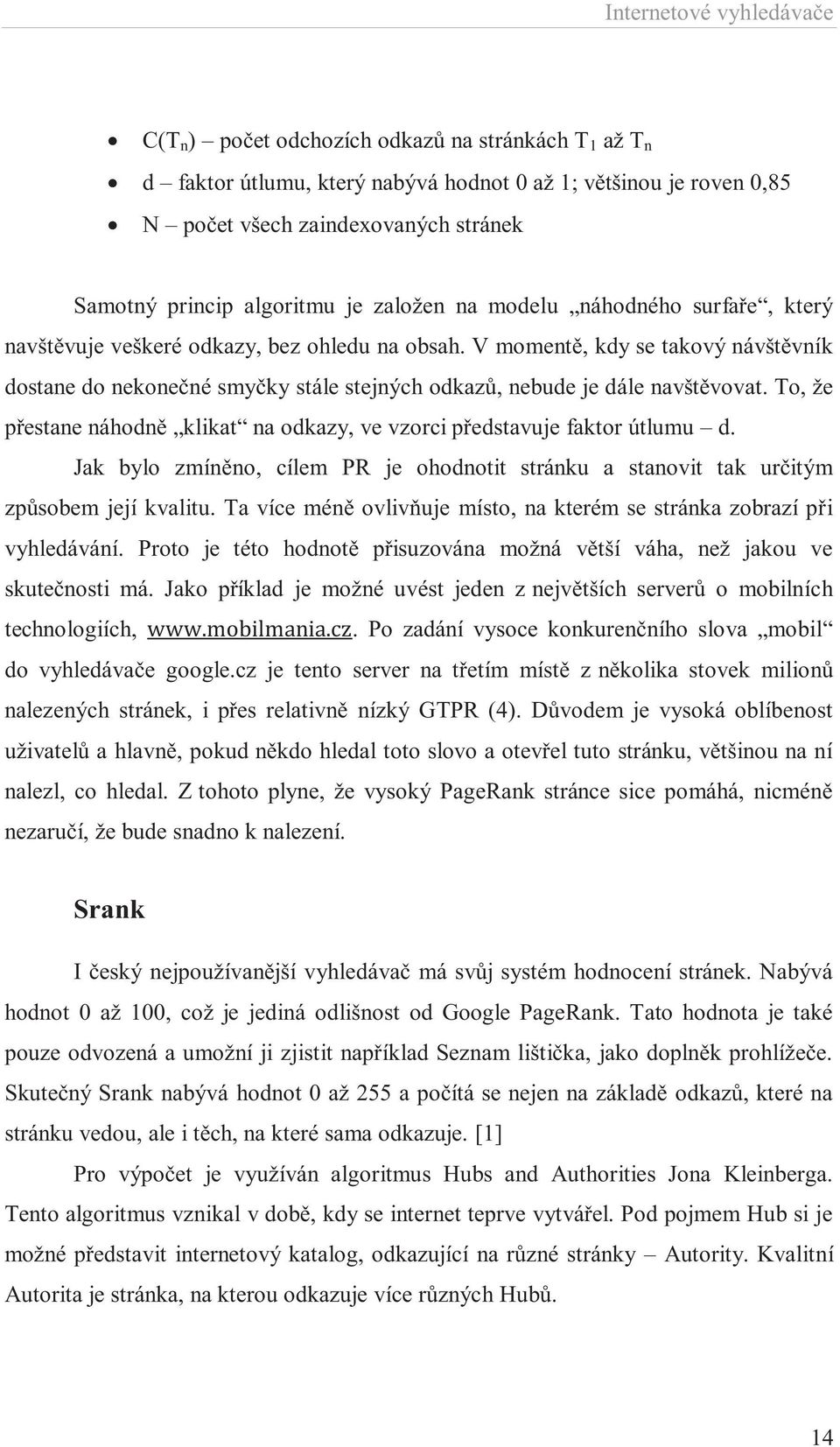 V momentě, kdy se takový návštěvník dostane do nekonečné smyčky stále stejných odkazů, nebude je dále navštěvovat. To, že přestane náhodně klikat na odkazy, ve vzorci představuje faktor útlumu d.