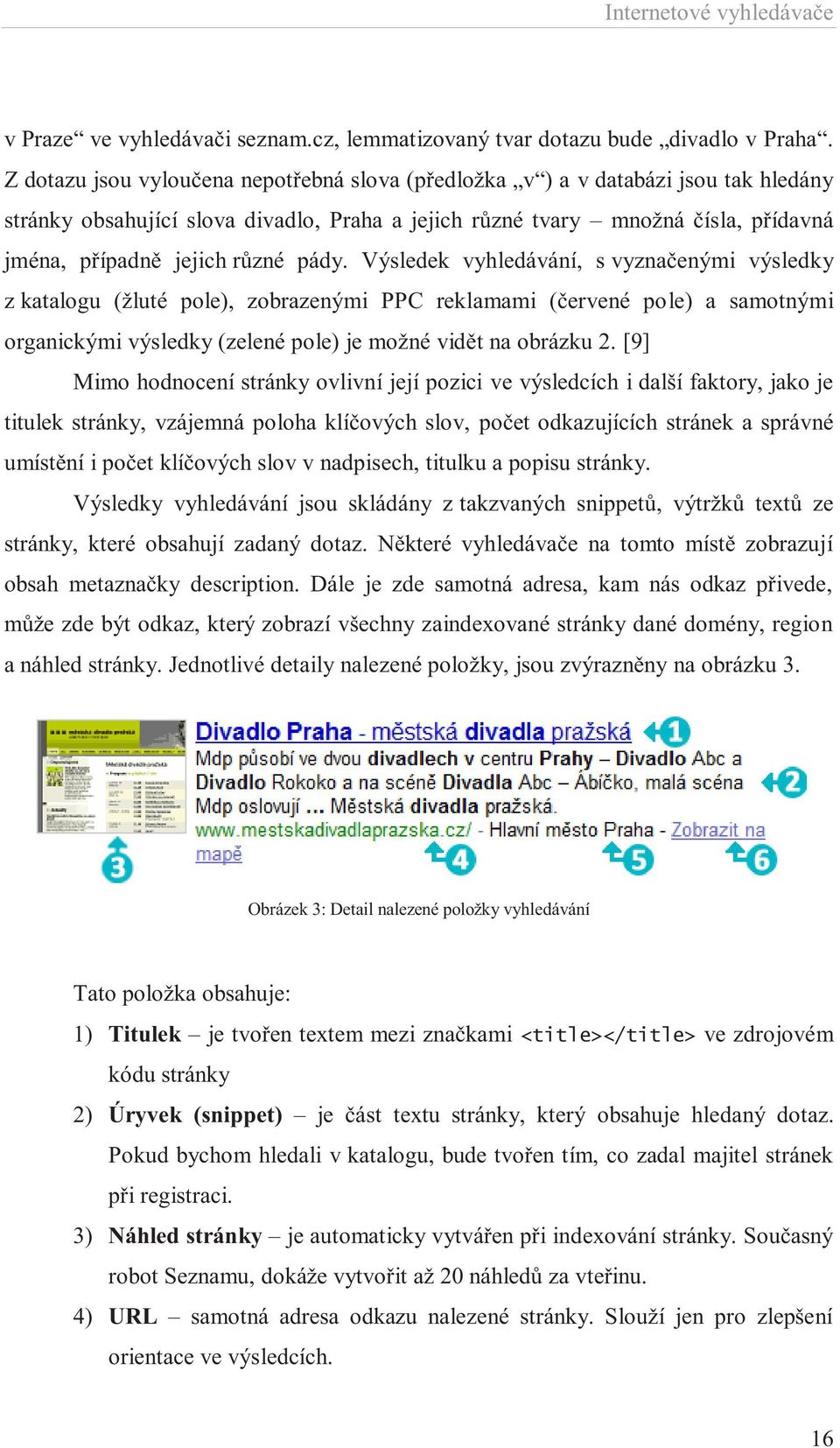 pády. Výsledek vyhledávání, s vyznačenými výsledky z katalogu (žluté pole), zobrazenými PPC reklamami (červené pole) a samotnými organickými výsledky (zelené pole) je možné vidět na obrázku 2.