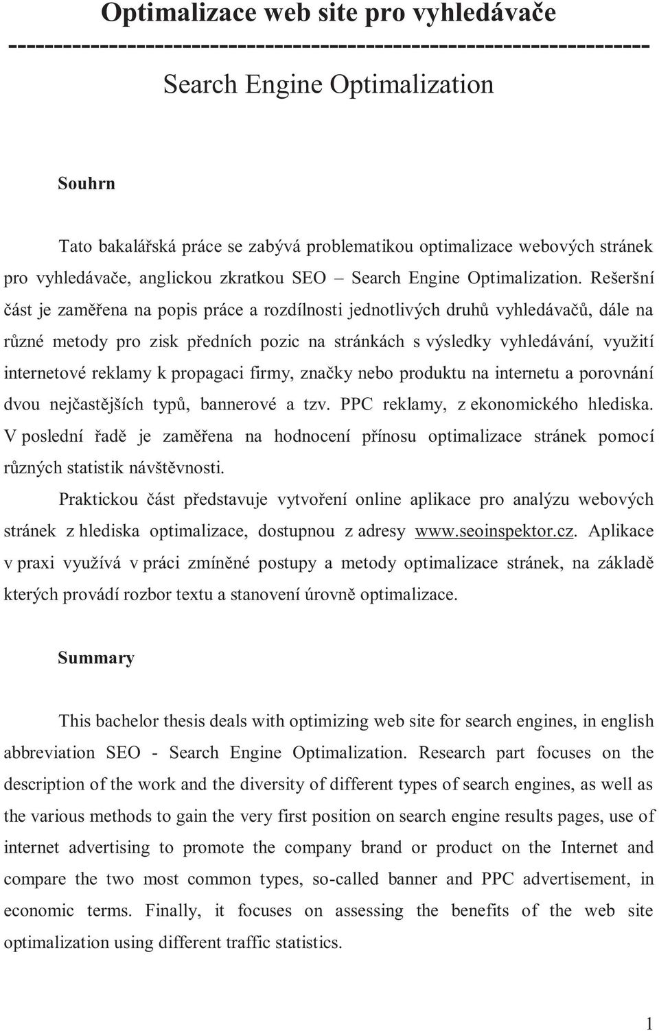 Rešeršní část je zaměřena na popis práce a rozdílnosti jednotlivých druhů vyhledávačů, dále na různé metody pro zisk předních pozic na stránkách s výsledky vyhledávání, využití internetové reklamy k