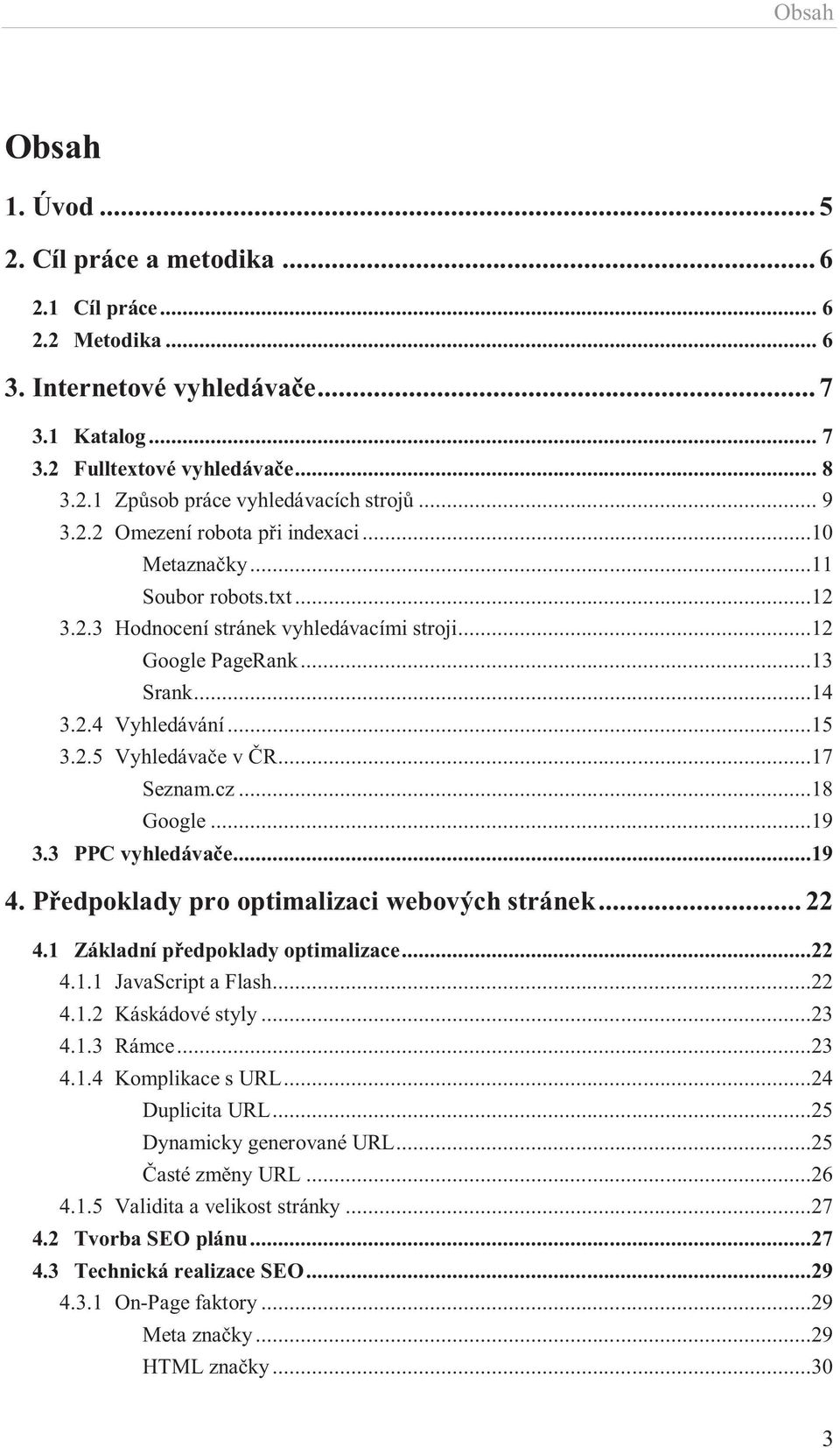 ..17 Seznam.cz...18 Google...19 3.3 PPC vyhledávače...19 4. Předpoklady pro optimalizaci webových stránek... 22 4.1 Základní předpoklady optimalizace...22 4.1.1 JavaScript a Flash...22 4.1.2 Káskádové styly.