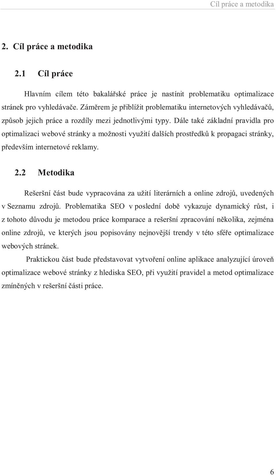 Dále také základní pravidla pro optimalizaci webové stránky a možnosti využití dalších prostředků k propagaci stránky, především internetové reklamy. 2.