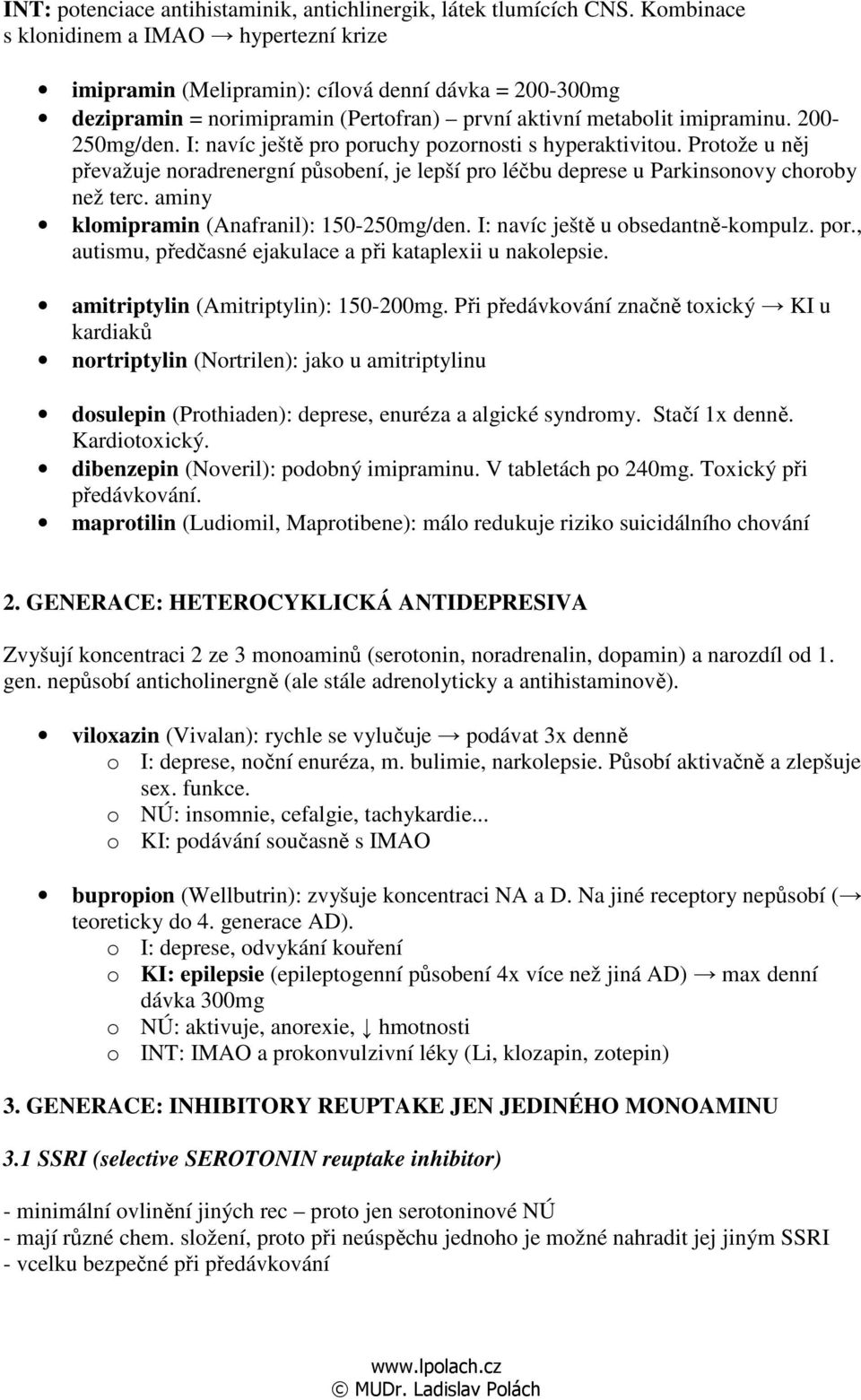 I: navíc ještě pro poruchy pozornosti s hyperaktivitou. Protože u něj převažuje noradrenergní působení, je lepší pro léčbu deprese u Parkinsonovy choroby než terc.