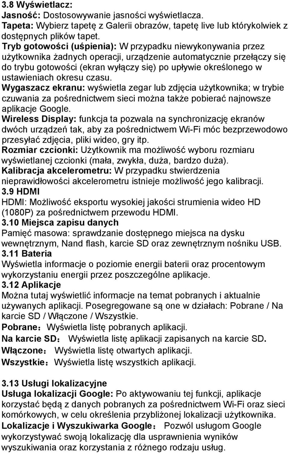 ustawieniach okresu czasu. Wygaszacz ekranu: wyświetla zegar lub zdjęcia użytkownika; w trybie czuwania za pośrednictwem sieci można także pobierać najnowsze aplikacje Google.